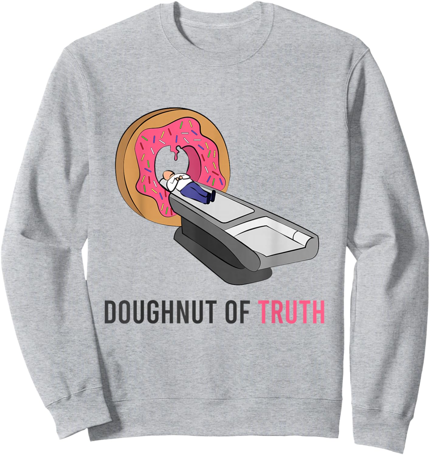 Doughnut Of Truth CT Machine Radiology Radiologist Medicine Sweatshirt - Sweatshirt | Ash