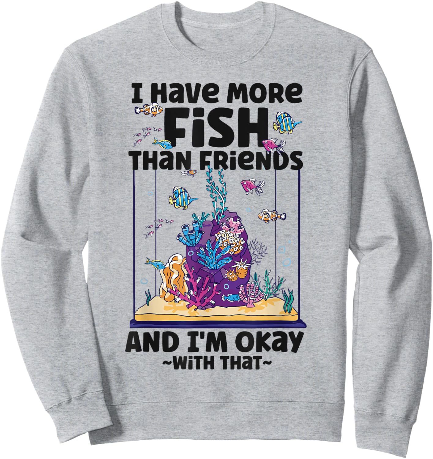 Saltwater Aquarium I Have More Fish Than Friends And I'M Sweatshirt - Sweatshirt | Ash