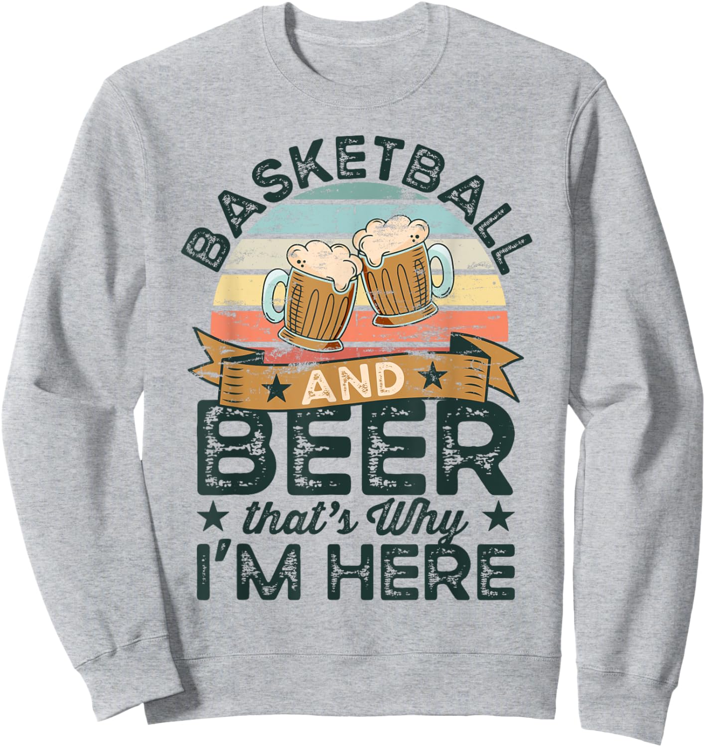 Basketball and Beer that's why I'm here Funny Sweatshirt - Sweatshirt | Ash