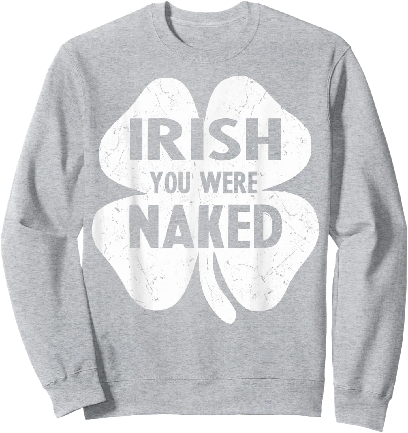 Irish You Were Naked Funny St Patricks Day Shamrock Gift Men Sweatshirt - Sweatshirt | Ash