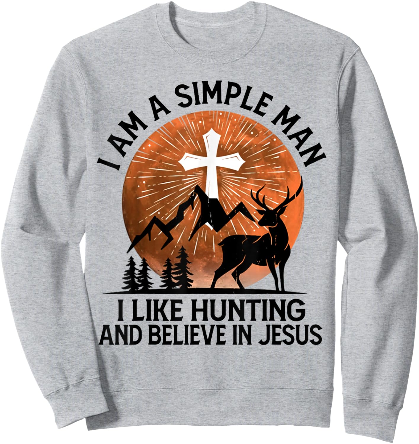 I Am A Simple Man I Like Hunting And Believe In Jesus Sweatshirt - Sweatshirt | Ash