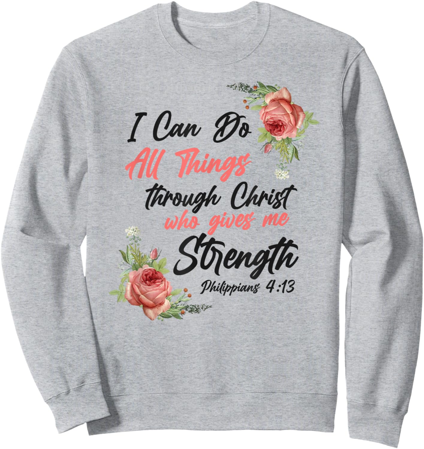 Christian Bible Verse Quote Rose Flower Philippians 4:13 Sweatshirt - Sweatshirt | Ash