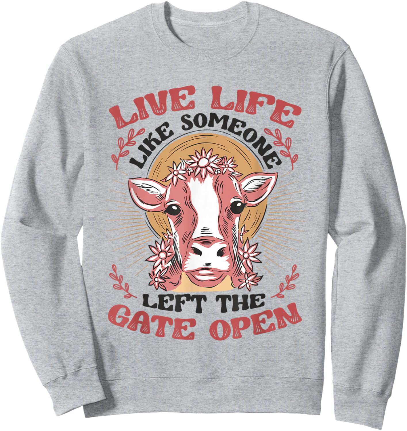 Live Life Like Someone Left The Gate Open Cow Heifer Sweatshirt - Sweatshirt | Ash