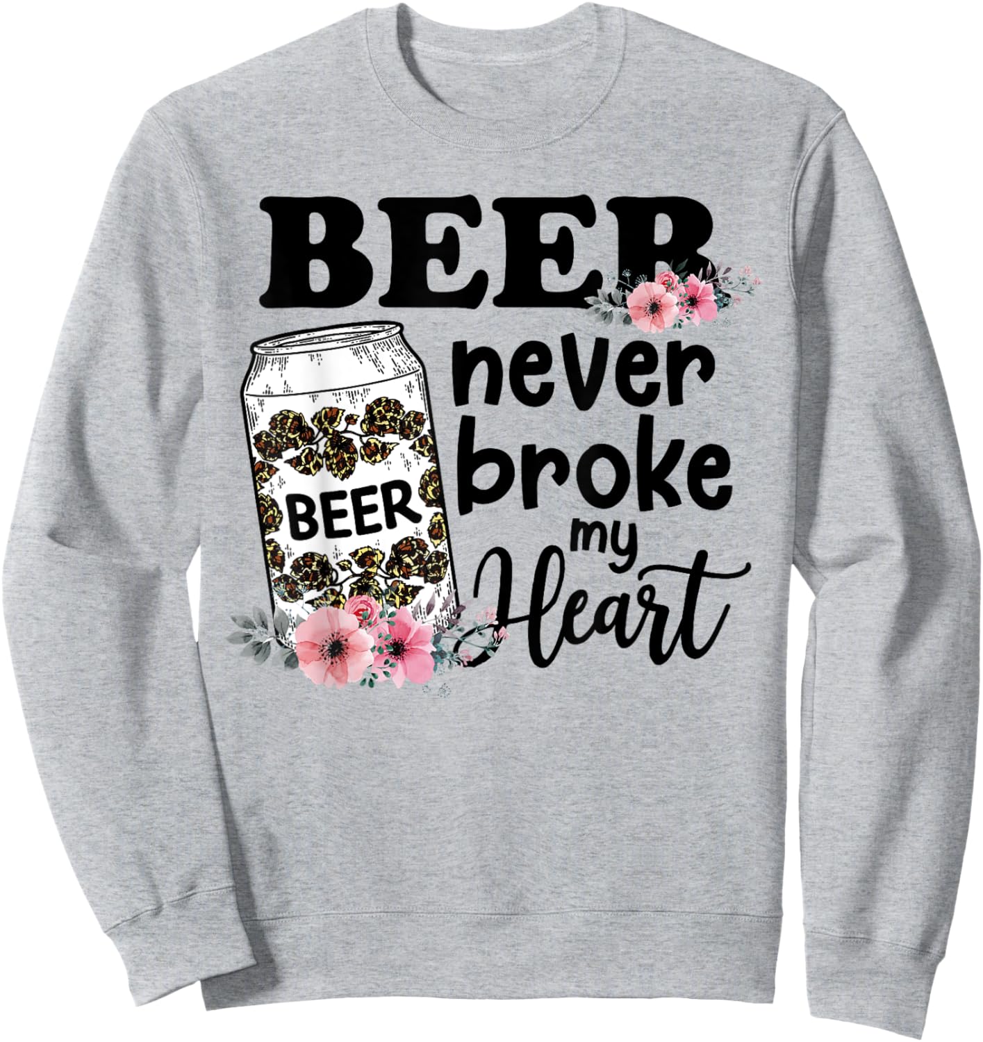 Beer Never Broke My Heart for a Beer Lady Lovers Sweatshirt - Sweatshirt | Ash