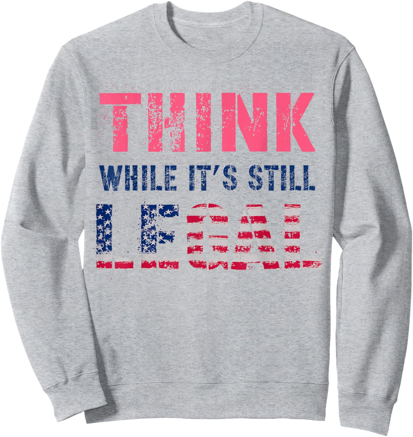 THINK While It's Still LEGAL Protest Resist Vote Radicalized Sweatshirt - Sweatshirt | Ash