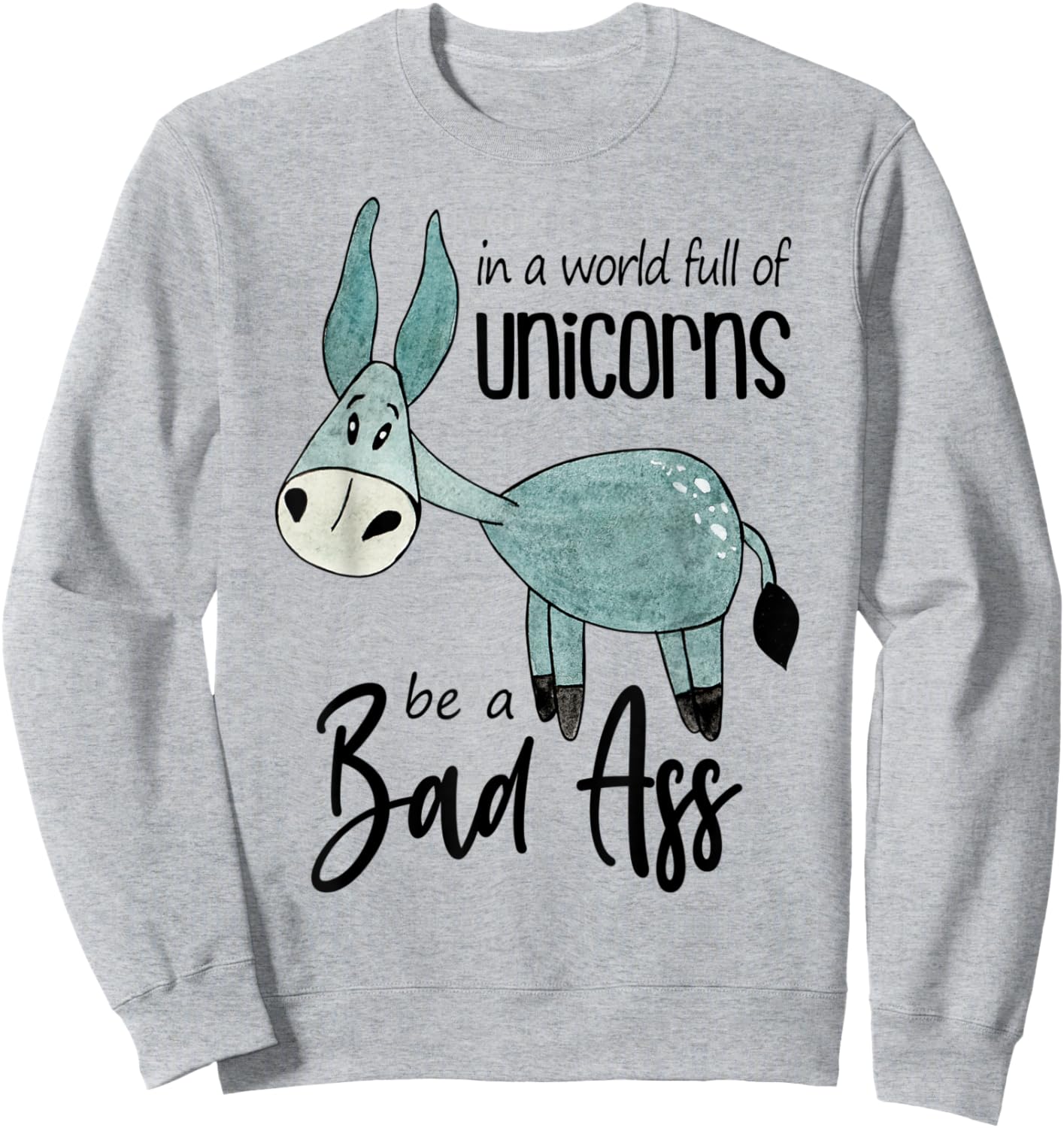 Bad Ass Donkey Novelty Top - In a World Full of Unicorns Sweatshirt - Sweatshirt | Ash