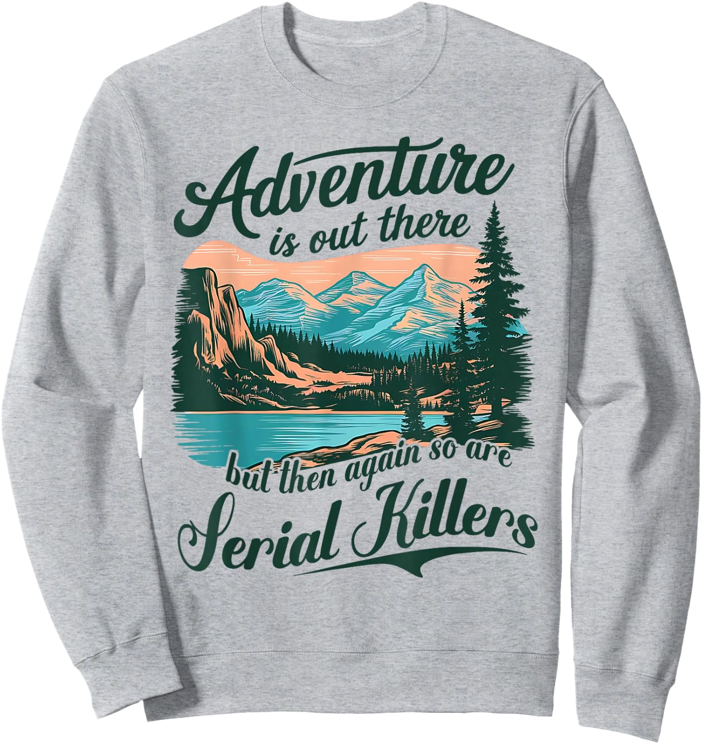 Adventure Is Out There But So Are Serial Killers Funny Quote Sweatshirt - Sweatshirt | Ash