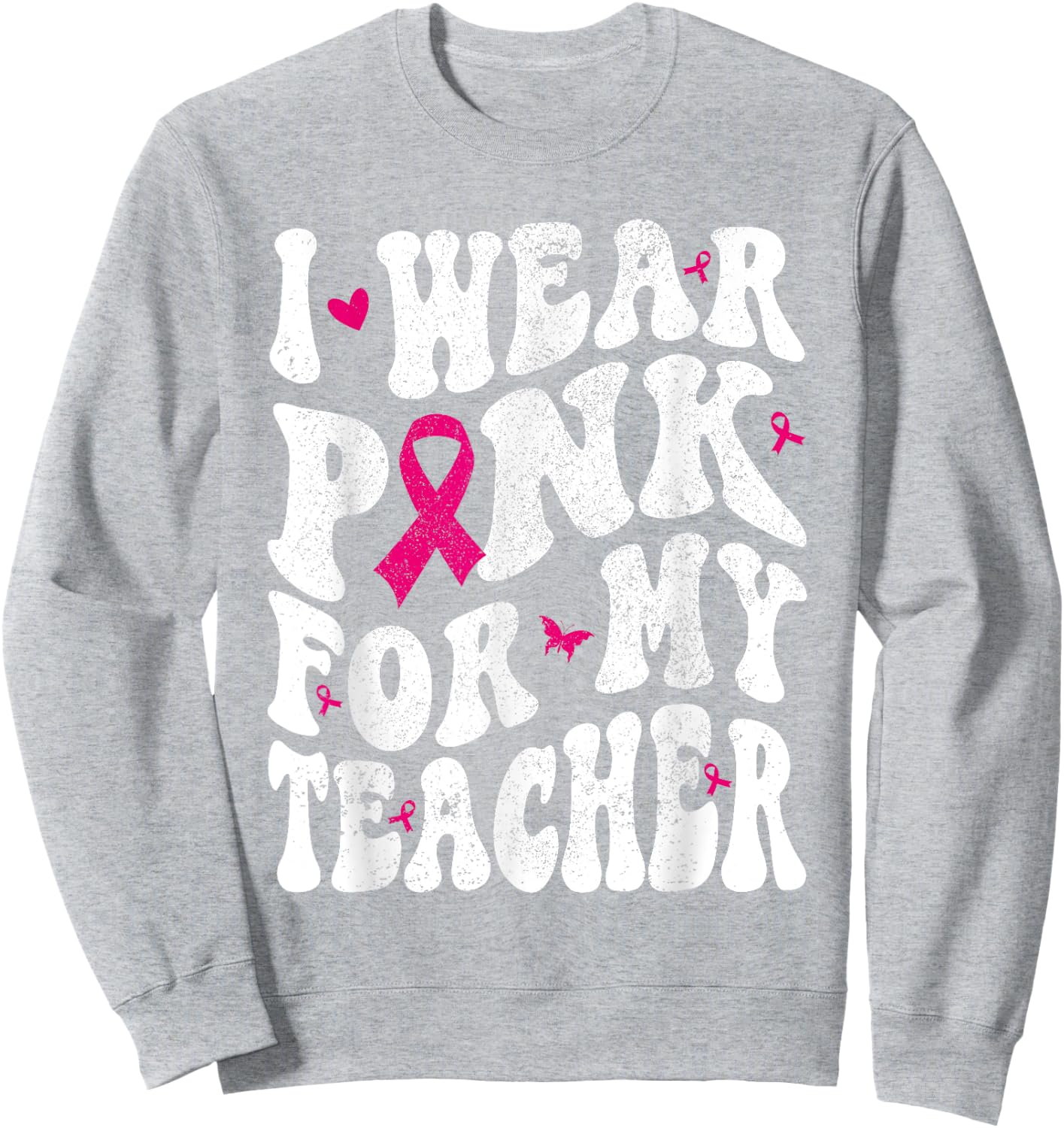 I Wear Pink for My teacher Breast Cancer Awareness Support Men Women Sweatshirt - Sweatshirt | Ash