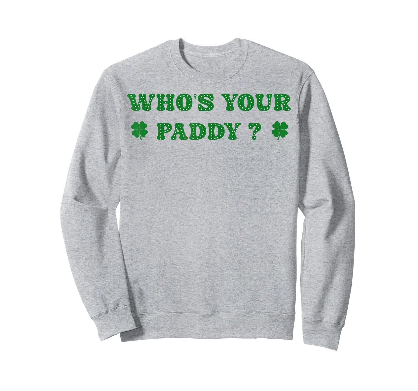 Who's Your Paddy 2026 Funny Quote St. Patrick's Day T-Shirt - Sweatshirt | Ash