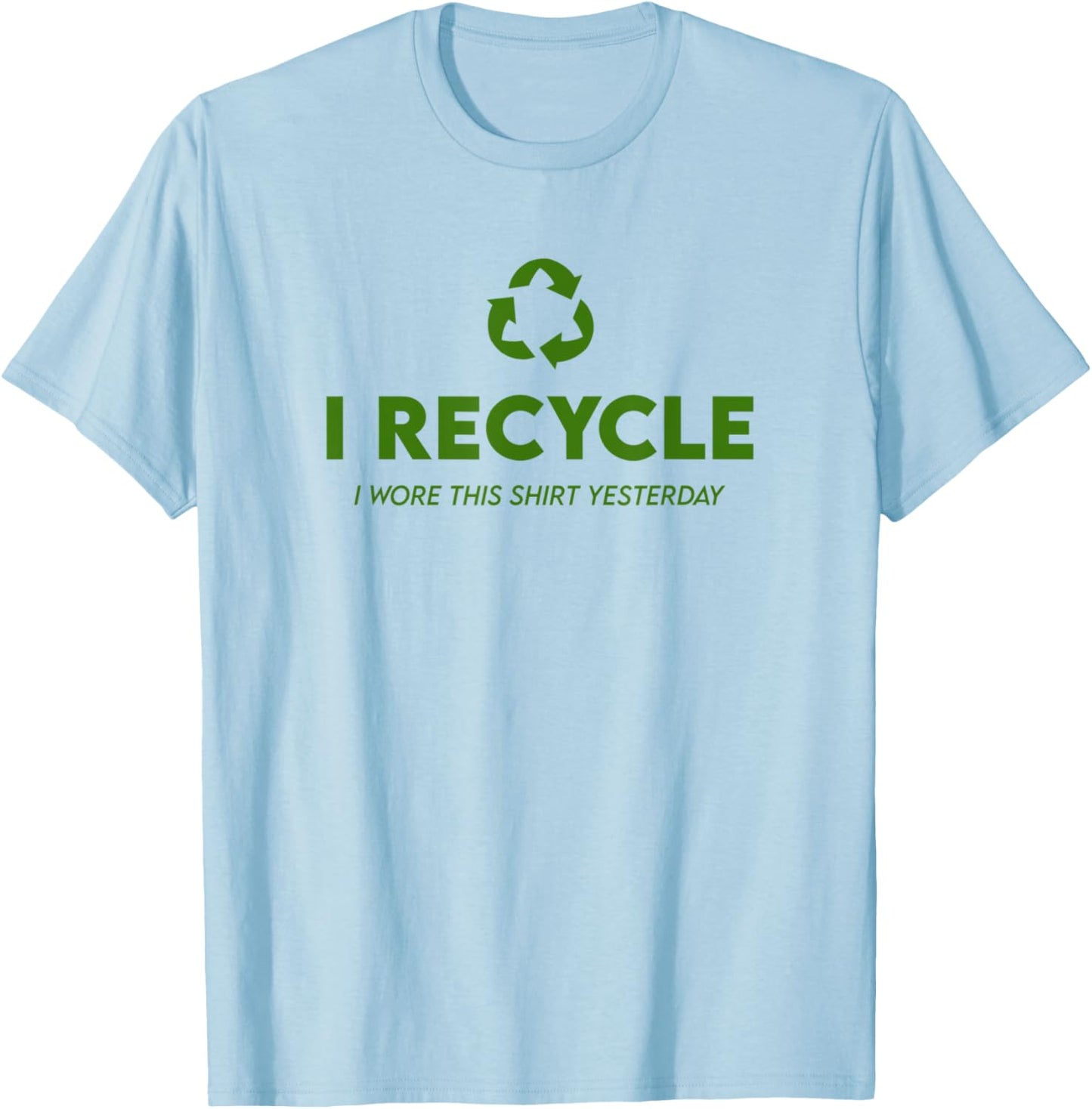 Funny Recycling - I Recycle I Wore This Shirt Yesterday T-Shirt - T-Shirt | Light Blue