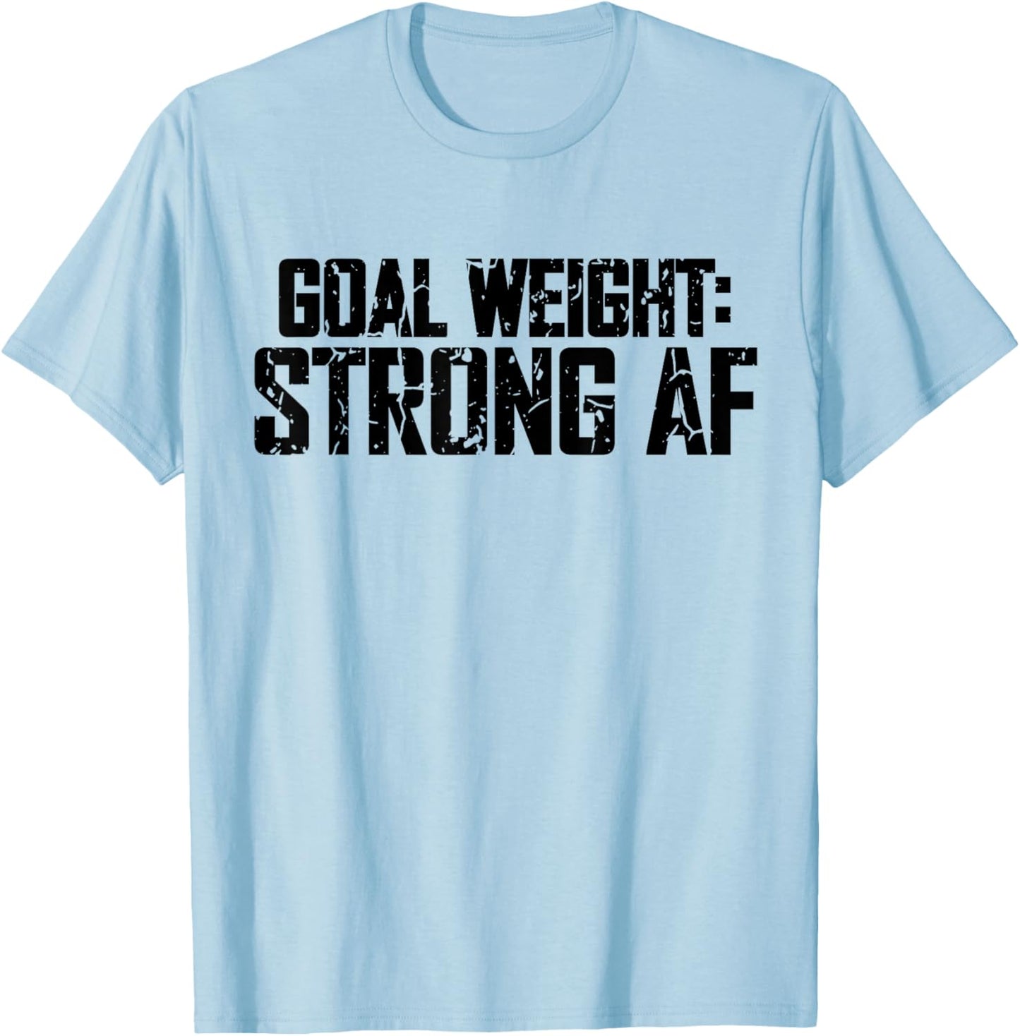 Goal Weight Strong AF Funny Workout Fitness Gym Lover T-Shirt - T-Shirt | Light Blue