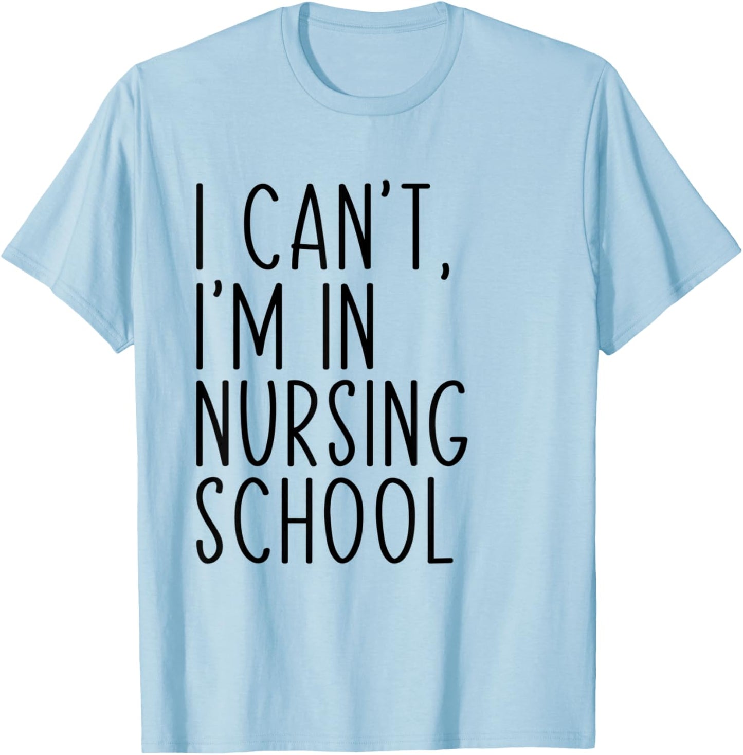 I Can't I'm In Nursing School Funny Student Nurse T-Shirt - T-Shirt | Light Blue