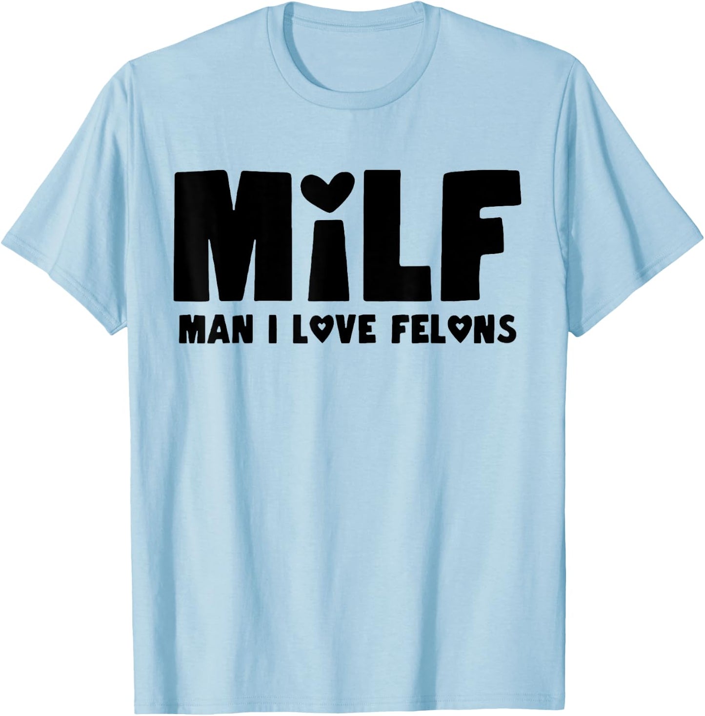 Milf Man I Love Felons T-Shirt - T-Shirt | Light Blue