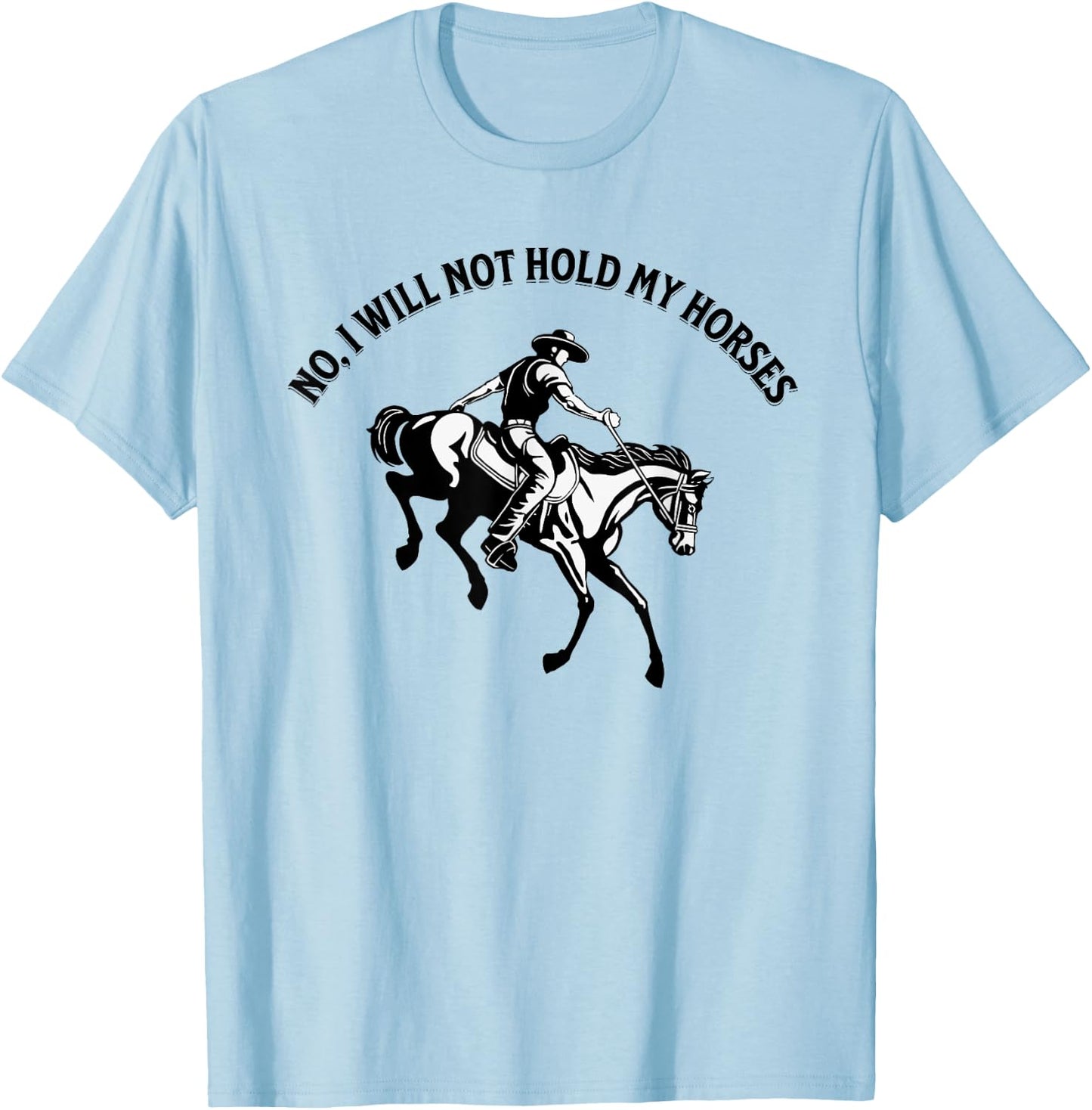 No, I will not hold my horses T-Shirt - T-Shirt | Light Blue