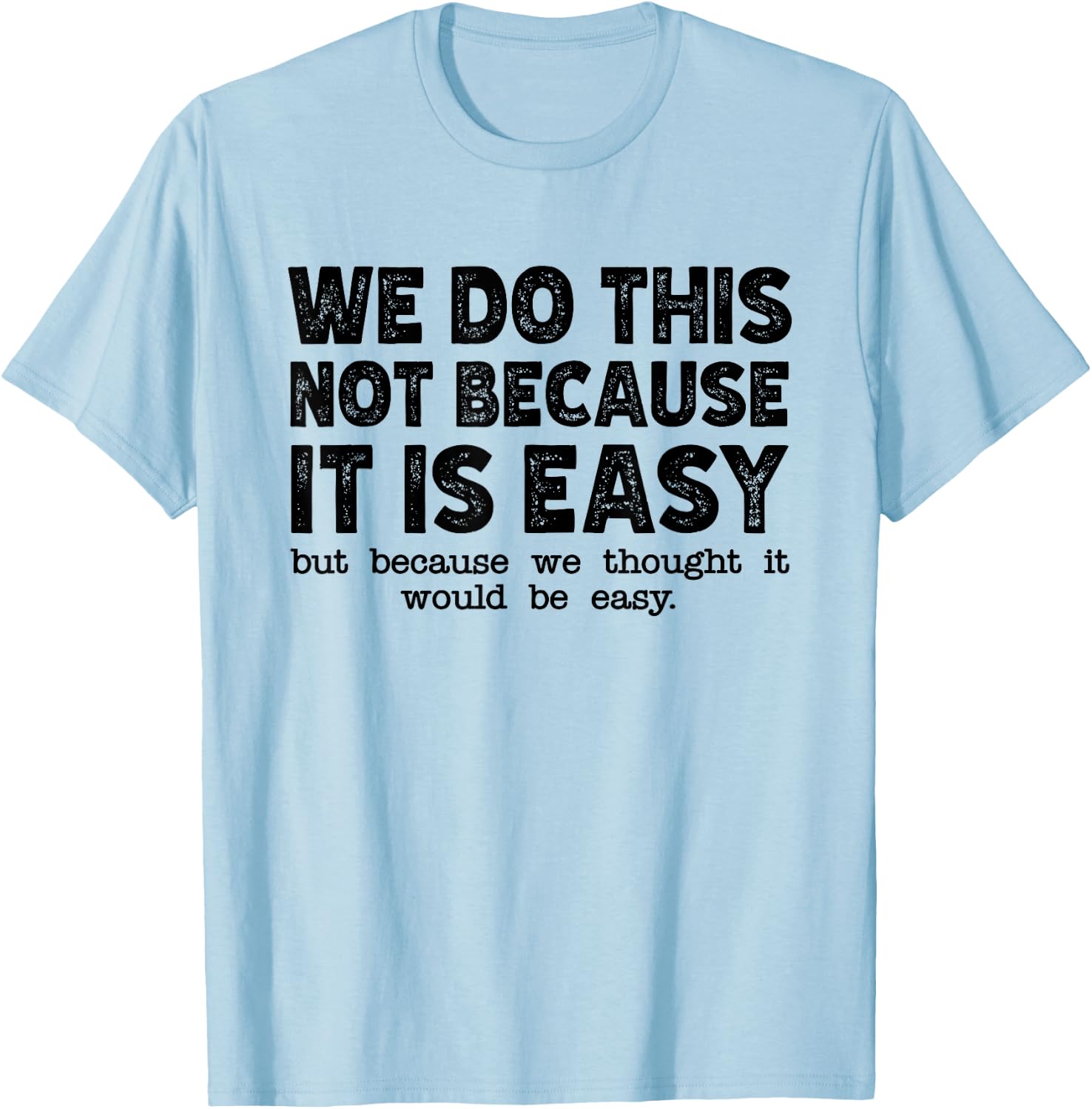 Funny Cool Sarcastic We Do This Not Because It is Easy T-Shirt - T-Shirt | Light Blue