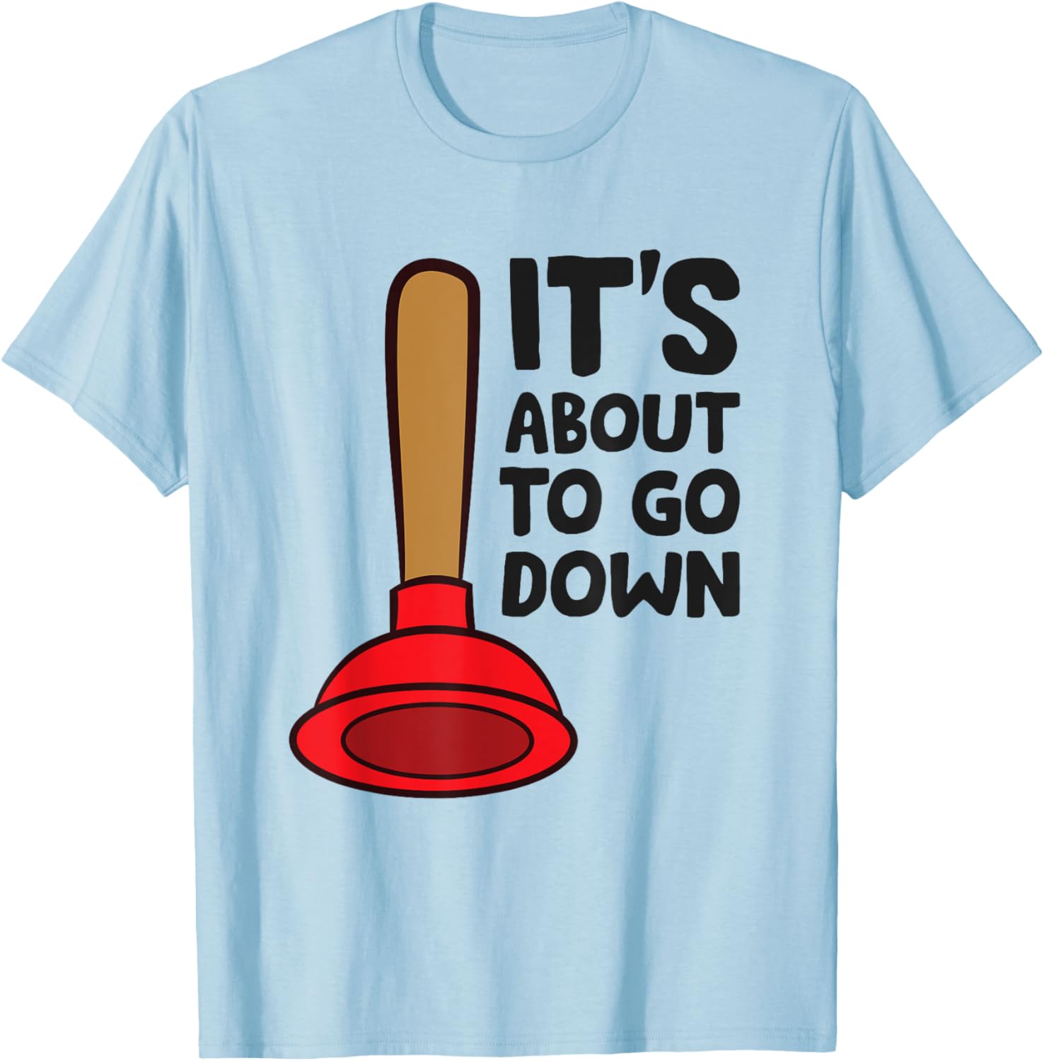 Plunger It's About To Go Down Funny Plumber T-Shirt - T-Shirt | Light Blue