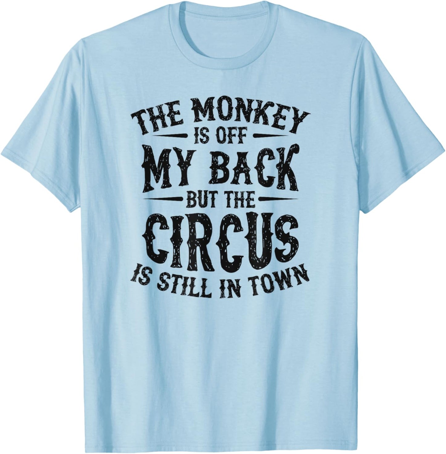 The Monkey Is Off My Back But The Circus Is Still In Town T-Shirt - T-Shirt | Light Blue