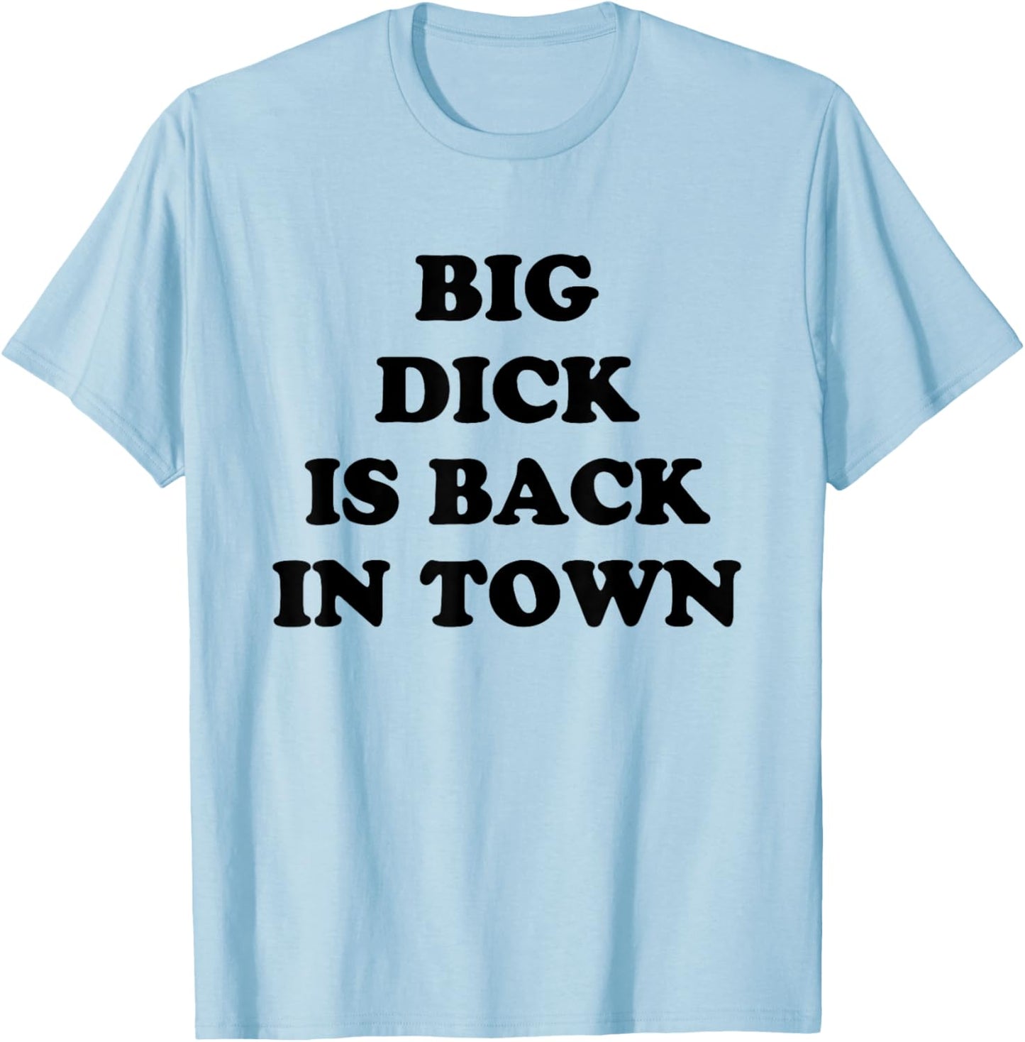 Big Dick Is Back In Town Funny T-Shirt - T-Shirt | Light Blue