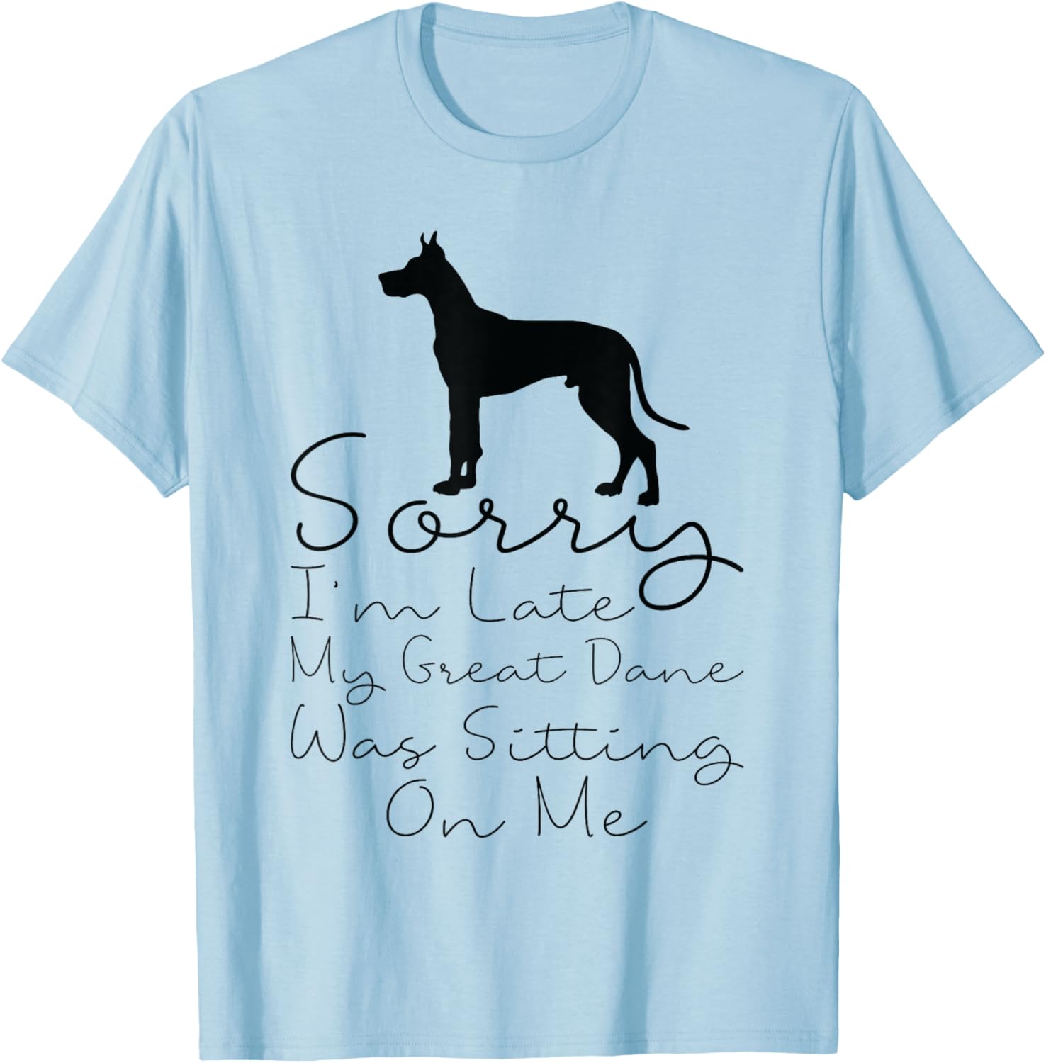 Sorry I'm Late My Great Dane was Sitting On Me - Great Dane T-Shirt - T-Shirt | Light Blue