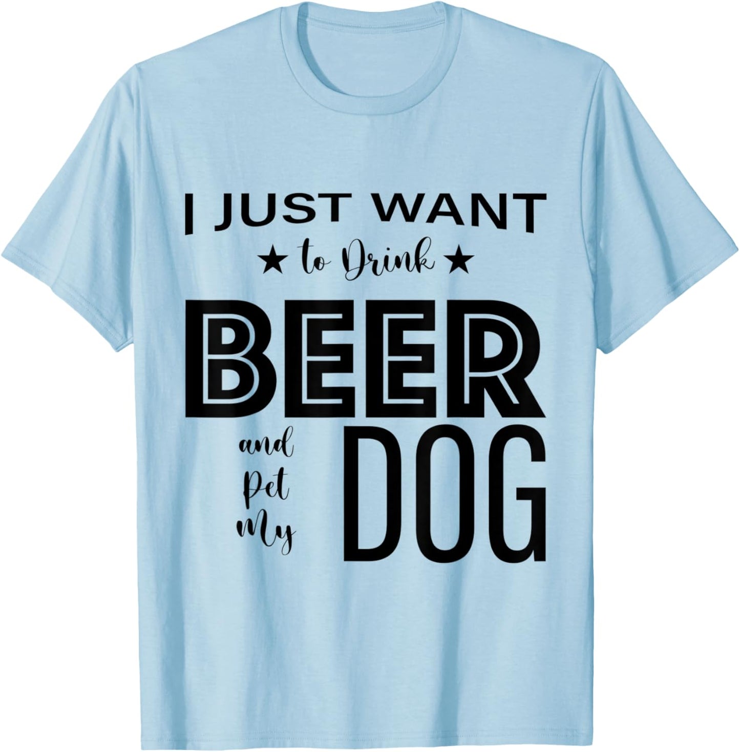 I Just Want to Drink Beer and Pet my Dog, Funny Dog Lover D T-Shirt - T-Shirt | Light Blue
