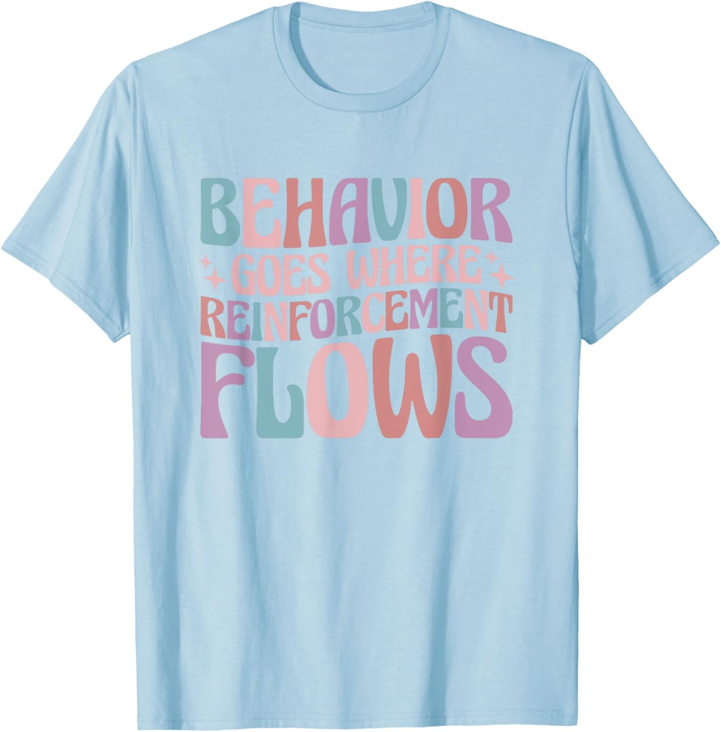 Behavior Goes Where Reinforcement Flows Behavior Analyst T-Shirt - T-Shirt | Light Blue