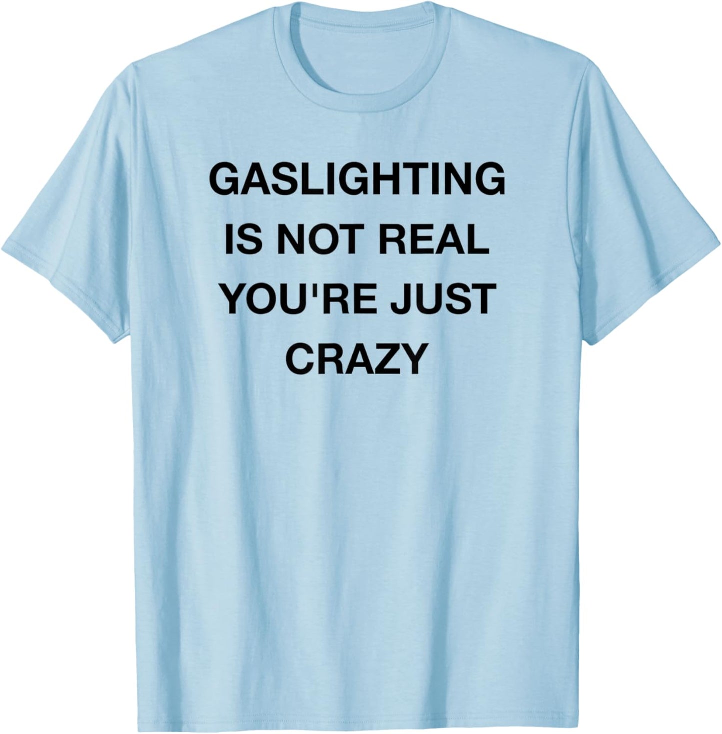Gaslighting is Not Real T-Shirt - T-Shirt | Light Blue