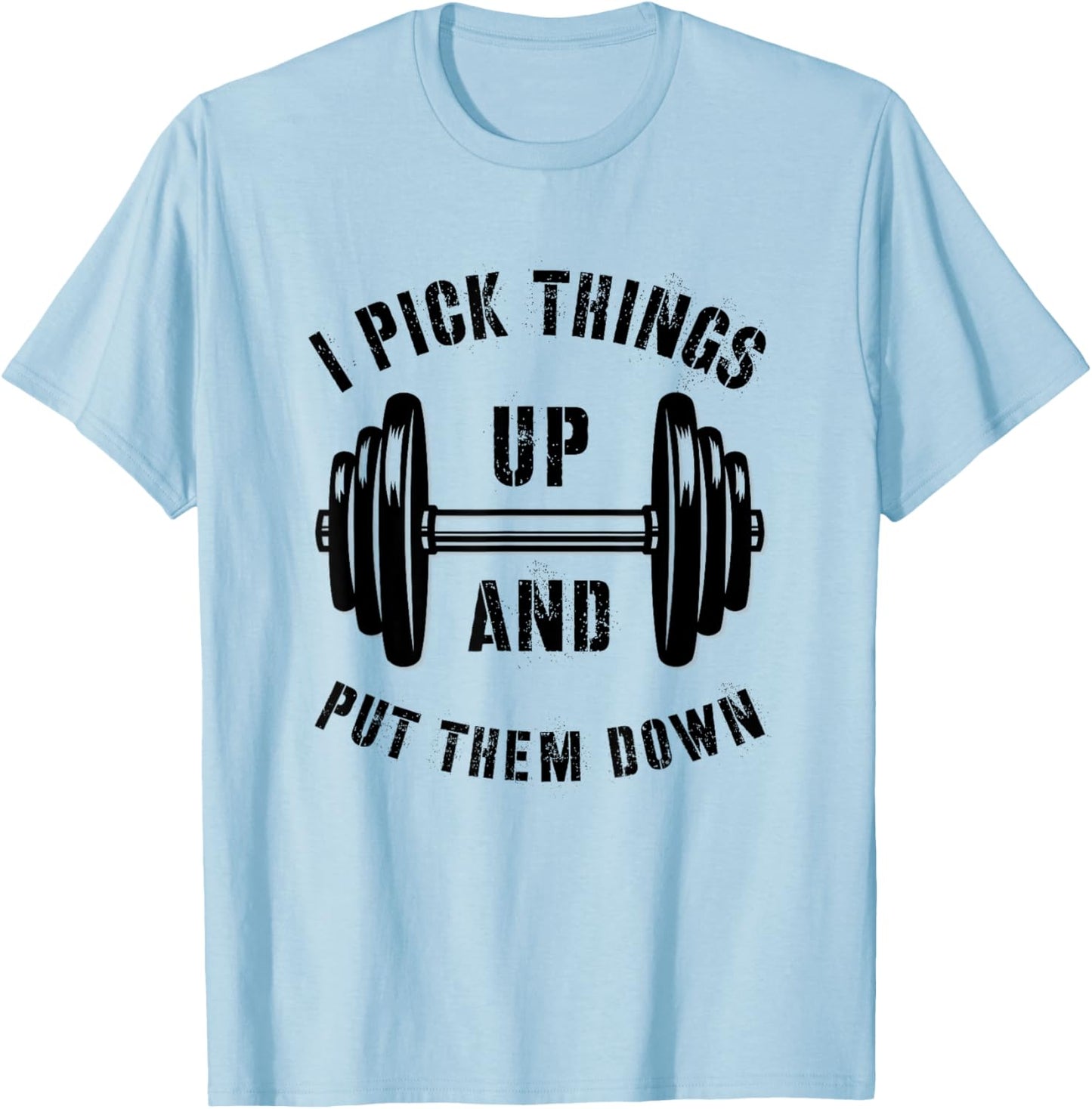 I Pick Things Up And Put Them Down Funny Weightlifting Gym T-Shirt - T-Shirt | Light Blue