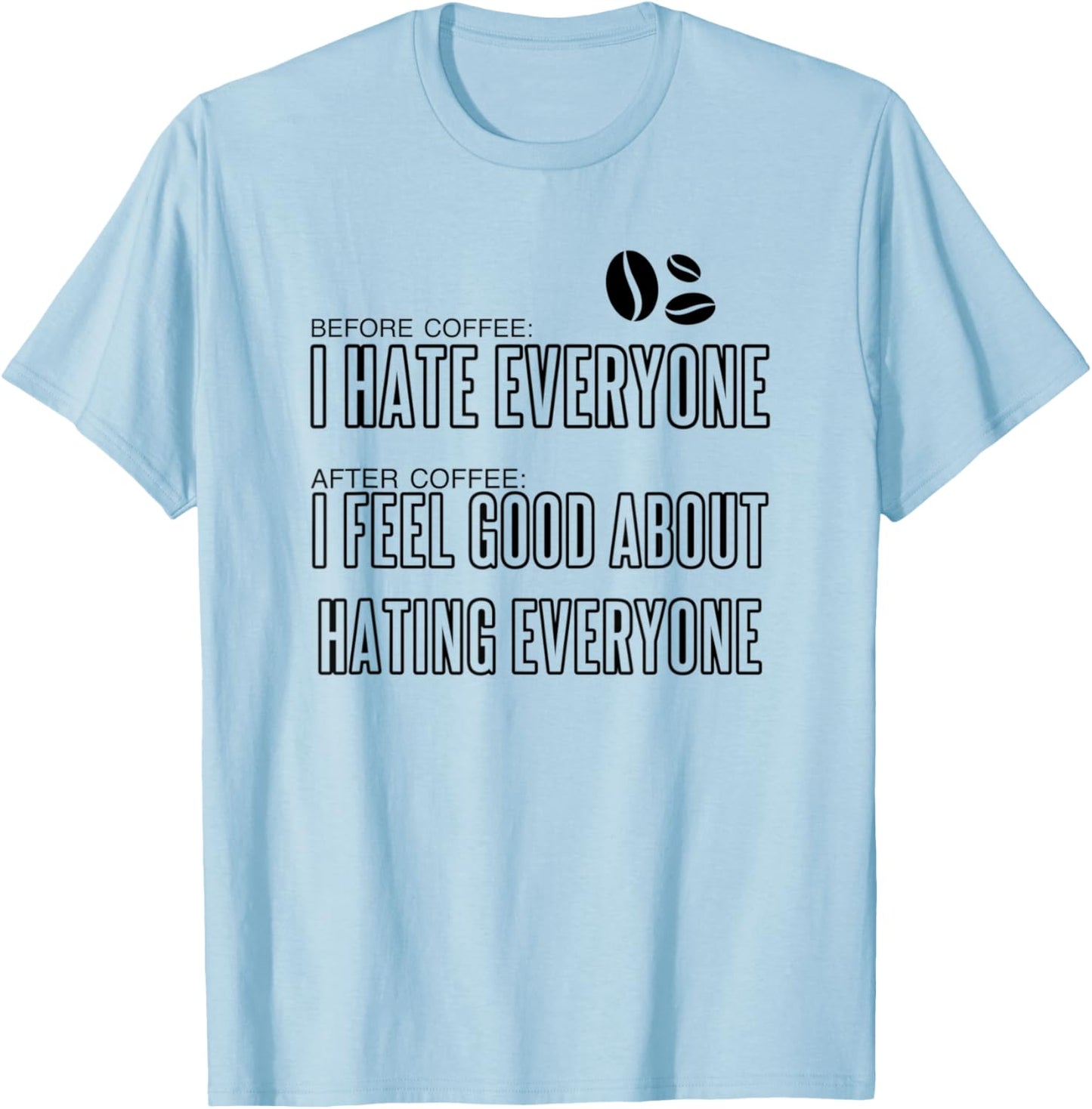 Before Coffee I hate everyone after coffee I feel good... T-Shirt - T-Shirt | Light Blue