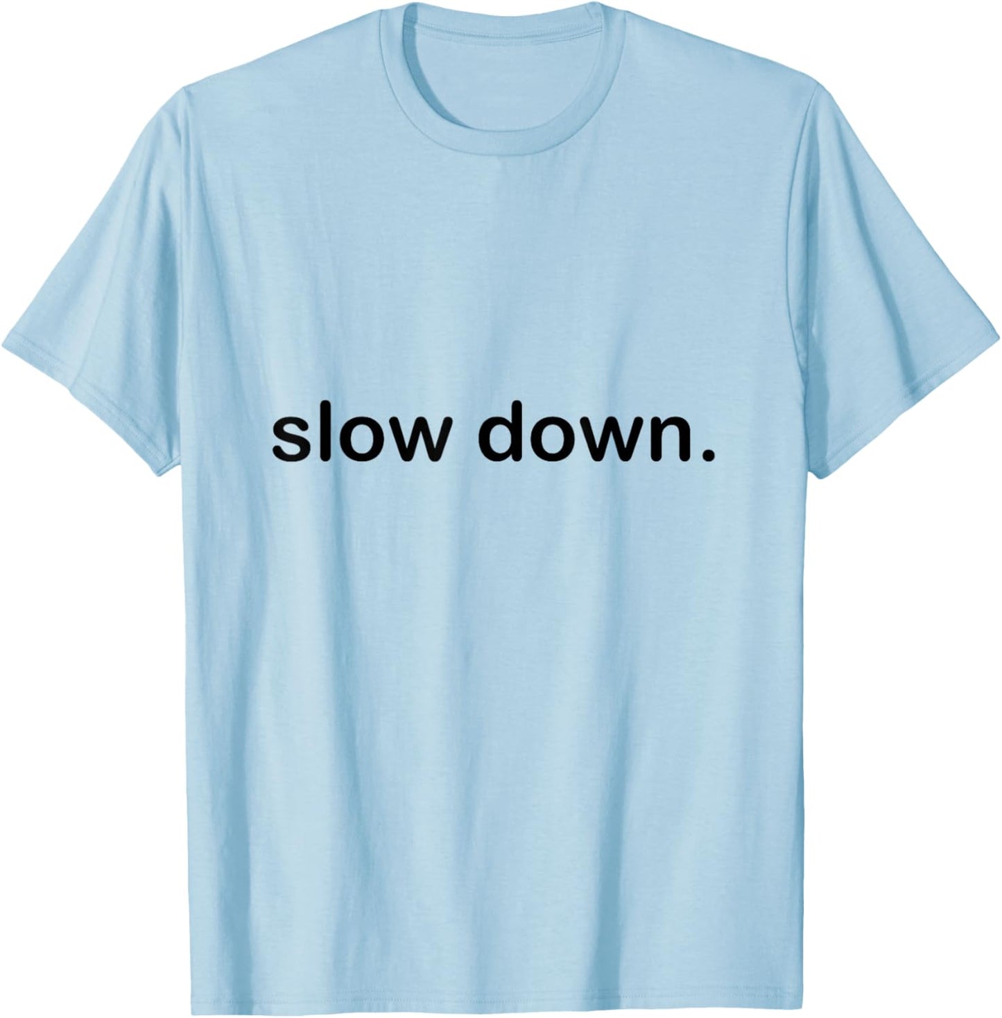 Slow Down Cool Quote T-Shirt - T-Shirt | Light Blue