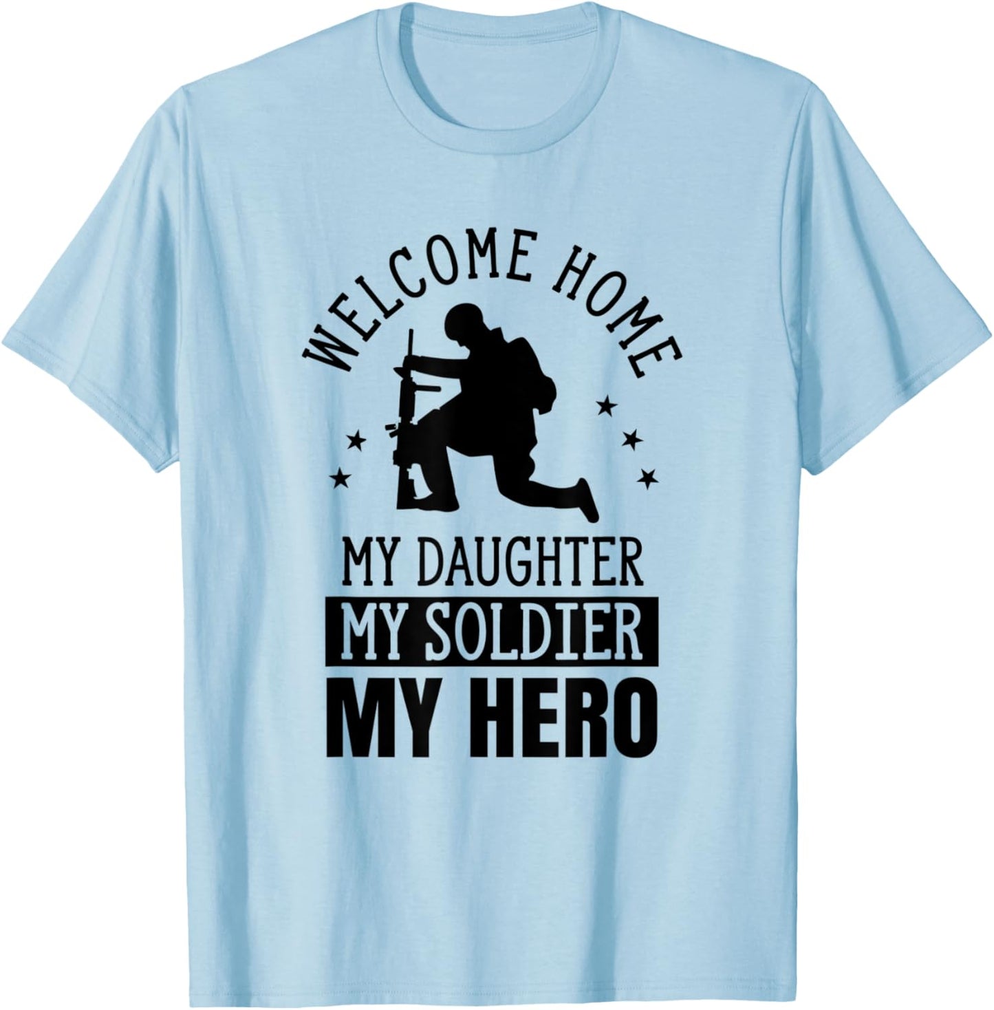 Welcome Home My Daughter My Soldier My Hero Warrior Military T-Shirt - T-Shirt | Light Blue