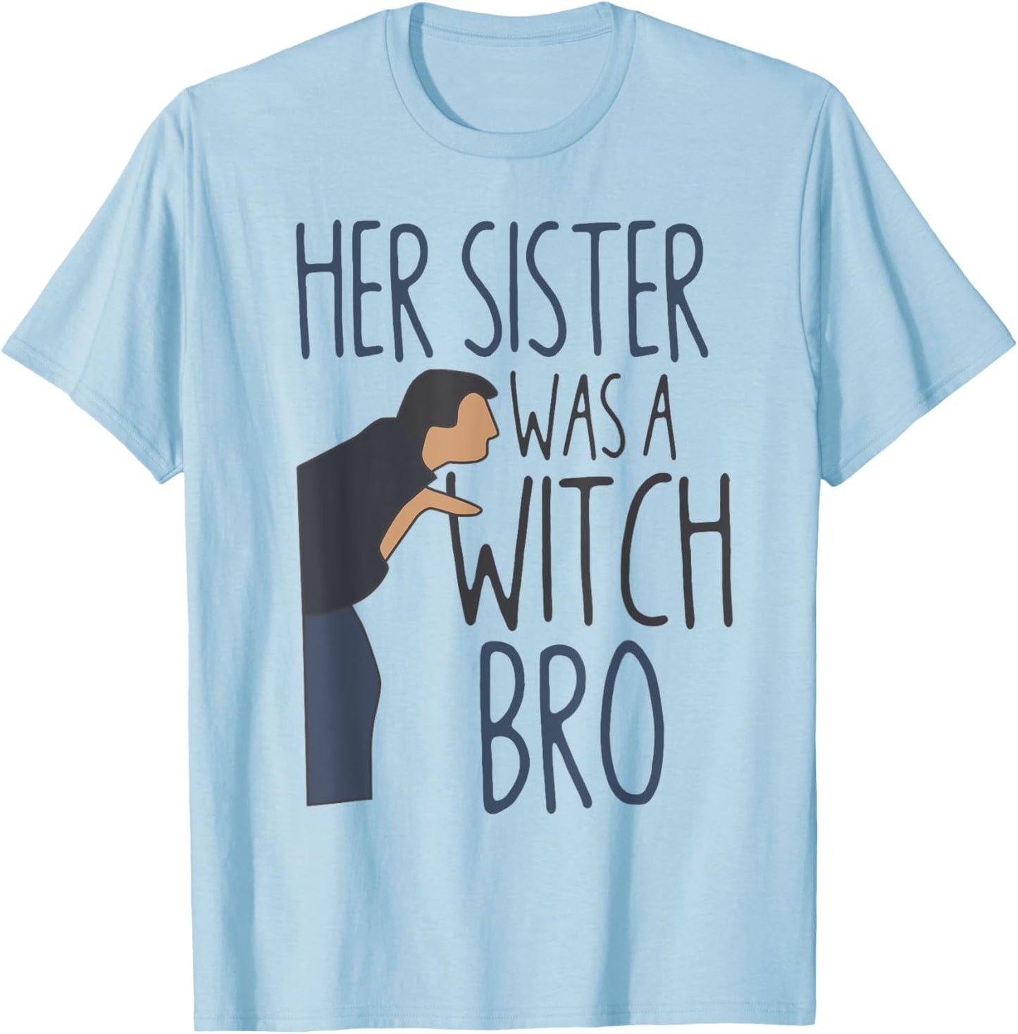 Her Sister Was A Witch Bro Funny Halloween T-Shirt - T-Shirt | Light Blue
