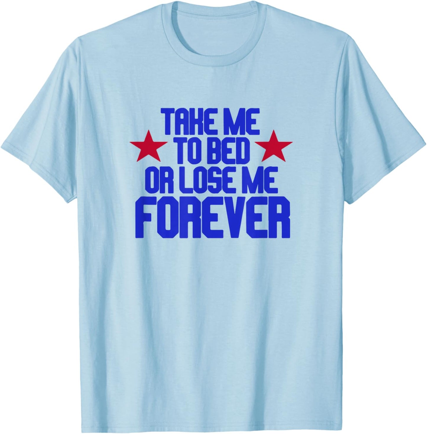 Take Me To Bed Or Lose Me Forever T-Shirt - T-Shirt | Light Blue