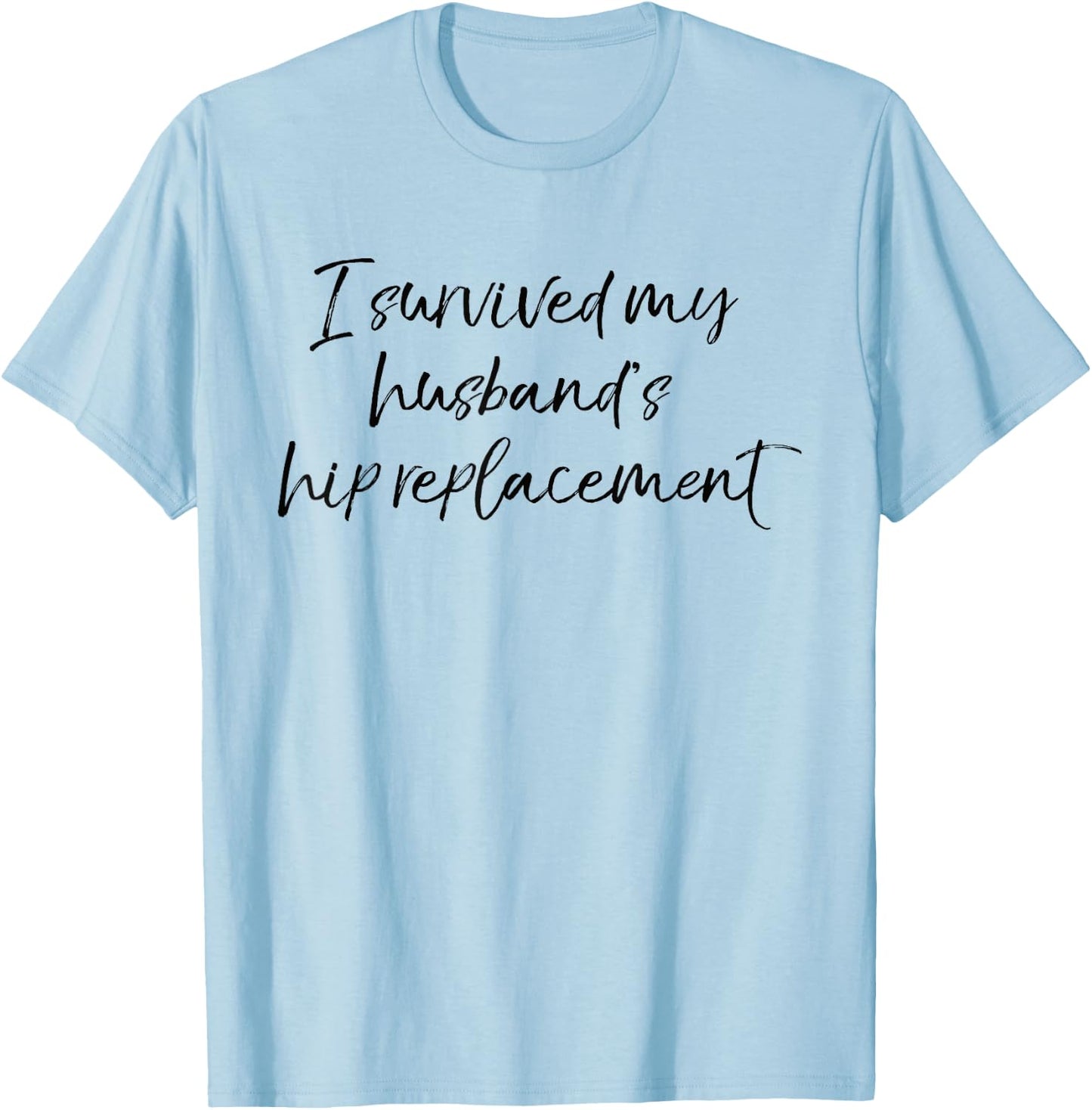 I Survived My Husband's Hip Replacement Funny Surgery Wife T-Shirt - T-Shirt | Light Blue