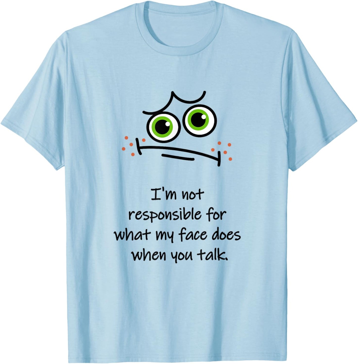 I'm Not Responsible for What My Face Does When You Talk Face T-Shirt - T-Shirt | Light Blue