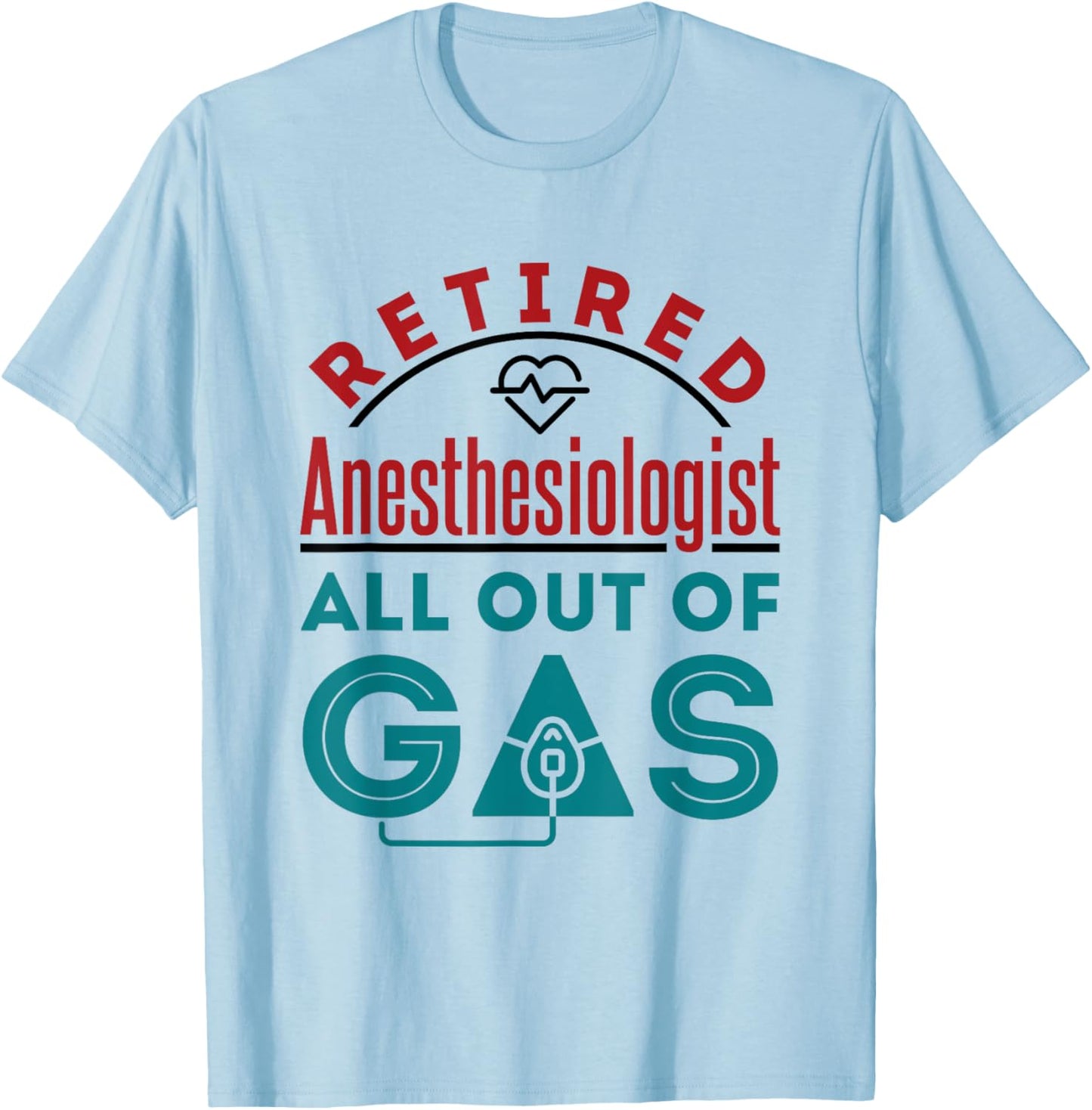Funny Retired Anesthesiologist Anesthesiology Out of Gas T-Shirt - T-Shirt | Light Blue