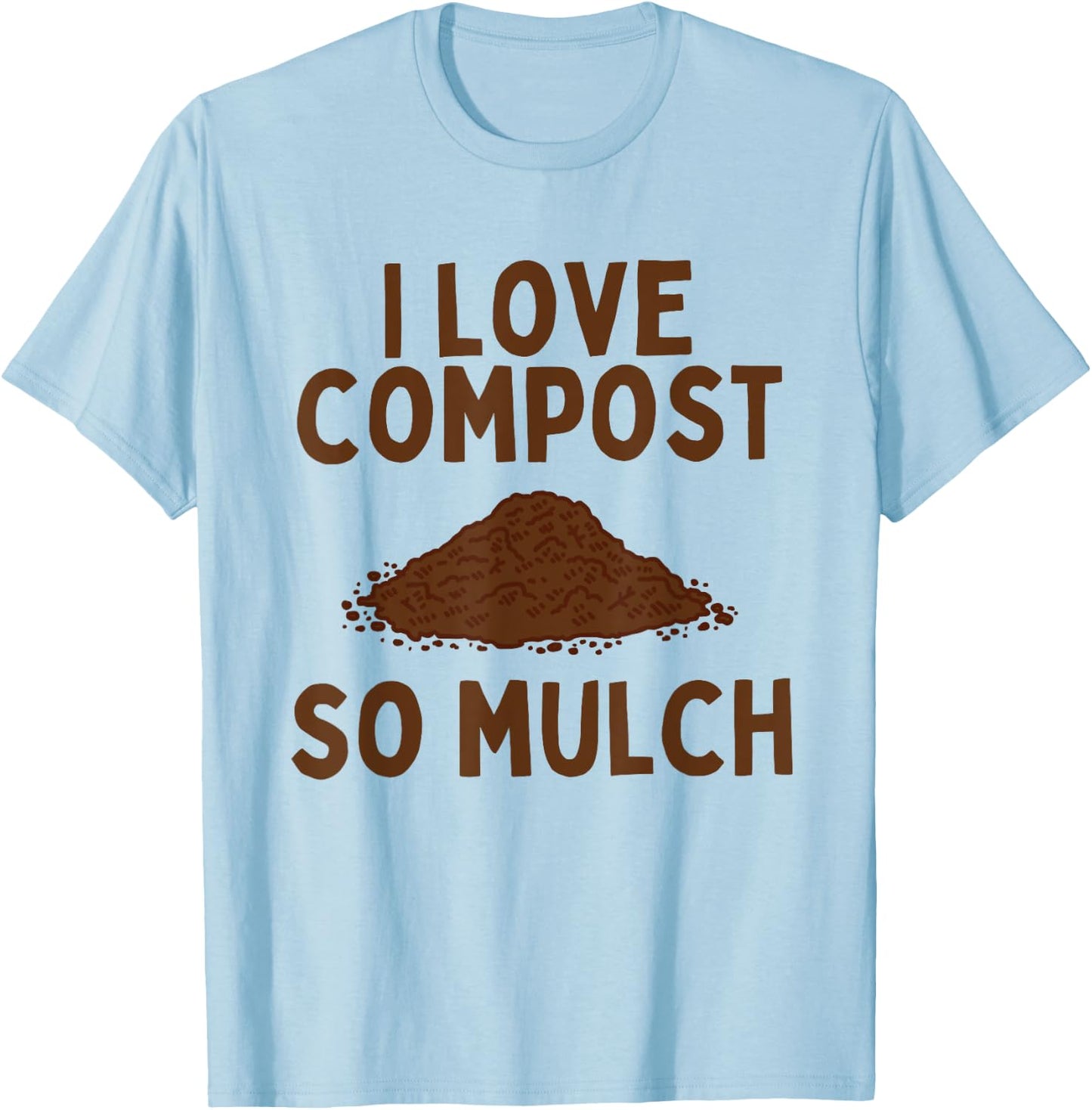 I Love Compost So Mulch Funny Garden T-Shirt - T-Shirt | Light Blue
