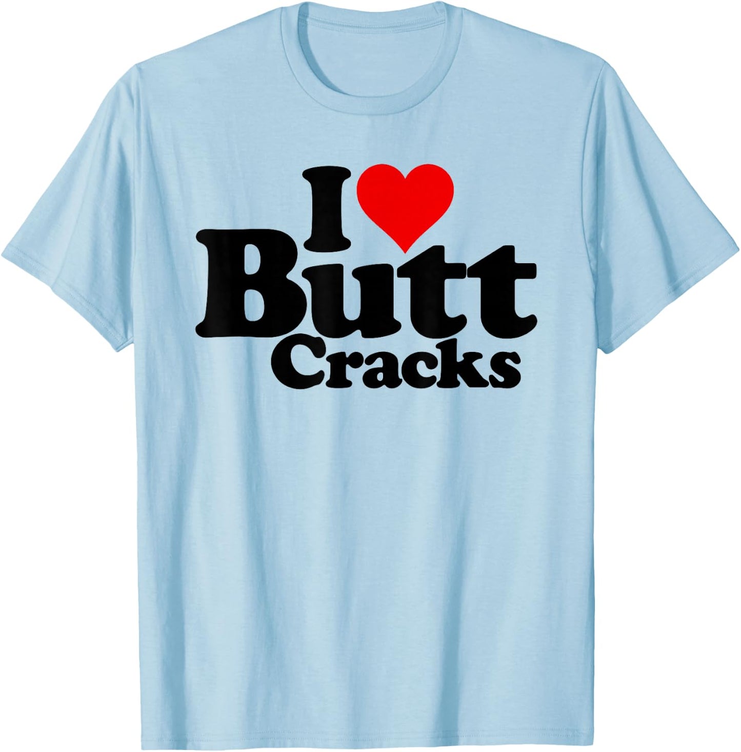 I Love Heart Butt Cracks T-Shirt - T-Shirt | Light Blue