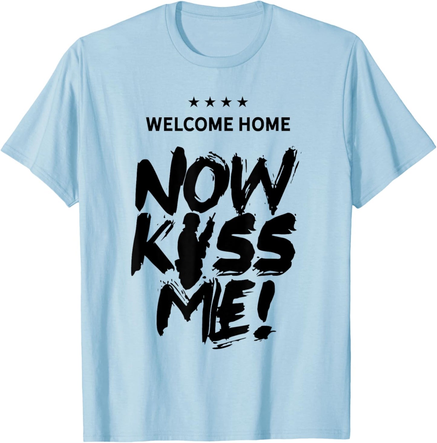 Welcome Home Now Kiss Me Deployment Military Soldier T-Shirt - T-Shirt | Light Blue