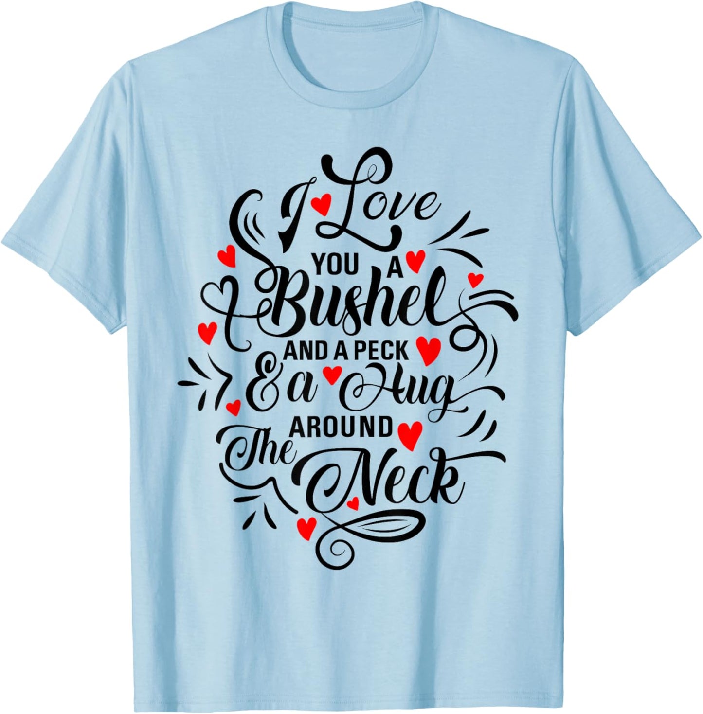National I Love You Day Gifts I Love You a Bushel and a Peck and a Hug Around the Neck T-Shirt - T-Shirt | Light Blue