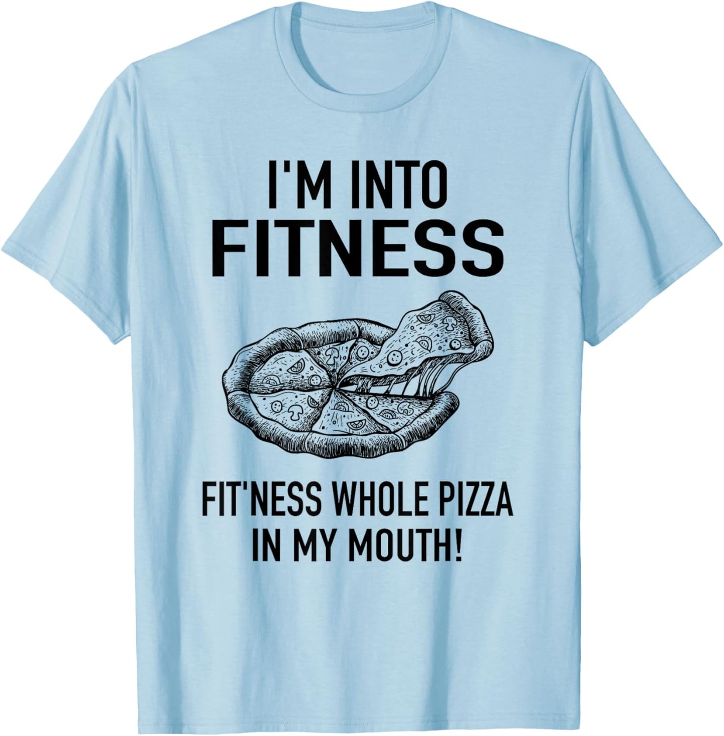 I'm into Fitness Pizza in my Mouth - Workout Foodies Pizza T-Shirt - T-Shirt | Light Blue