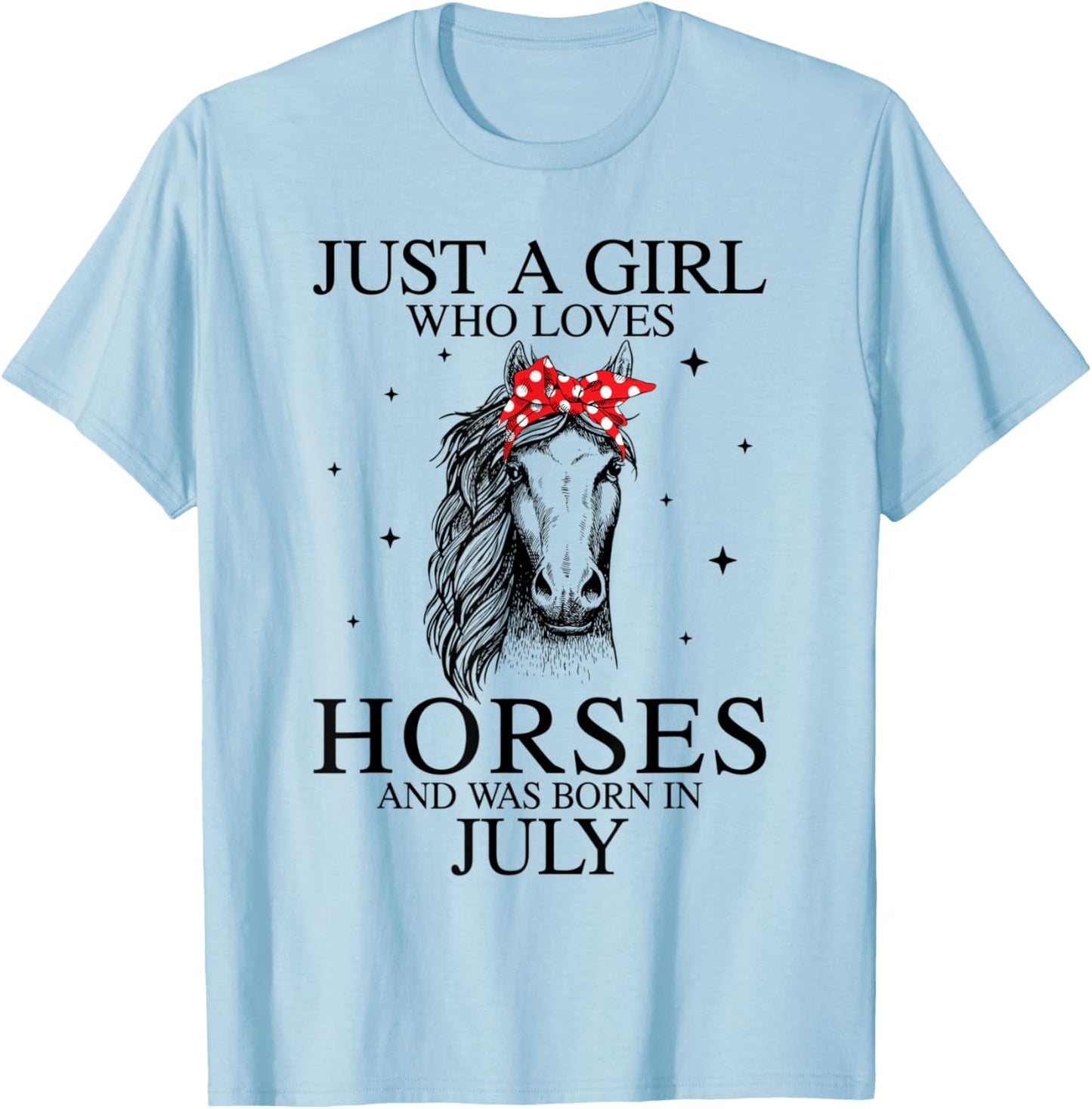 Just A Girl Who Loves Horses And Was Born In July T-Shirt - T-Shirt | Light Blue