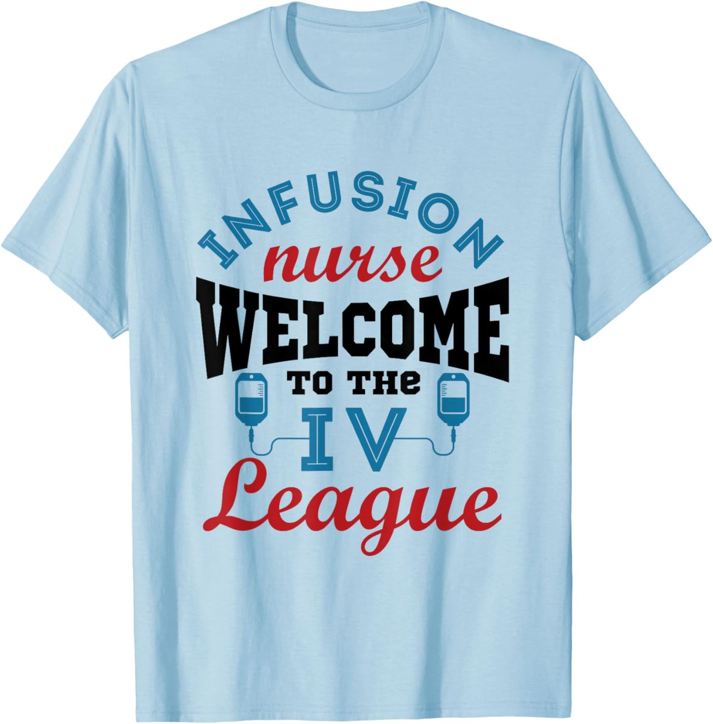 Infusion Nurse Funny Welcome to the I.V. League T-Shirt - T-Shirt | Light Blue