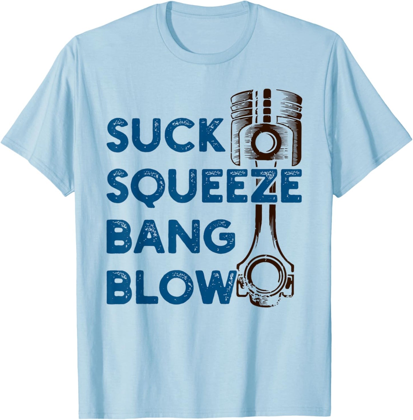 4 stroke cycle - Suck Squeeze Bang Blow - Piston - Mechanic T-Shirt - T-Shirt | Light Blue