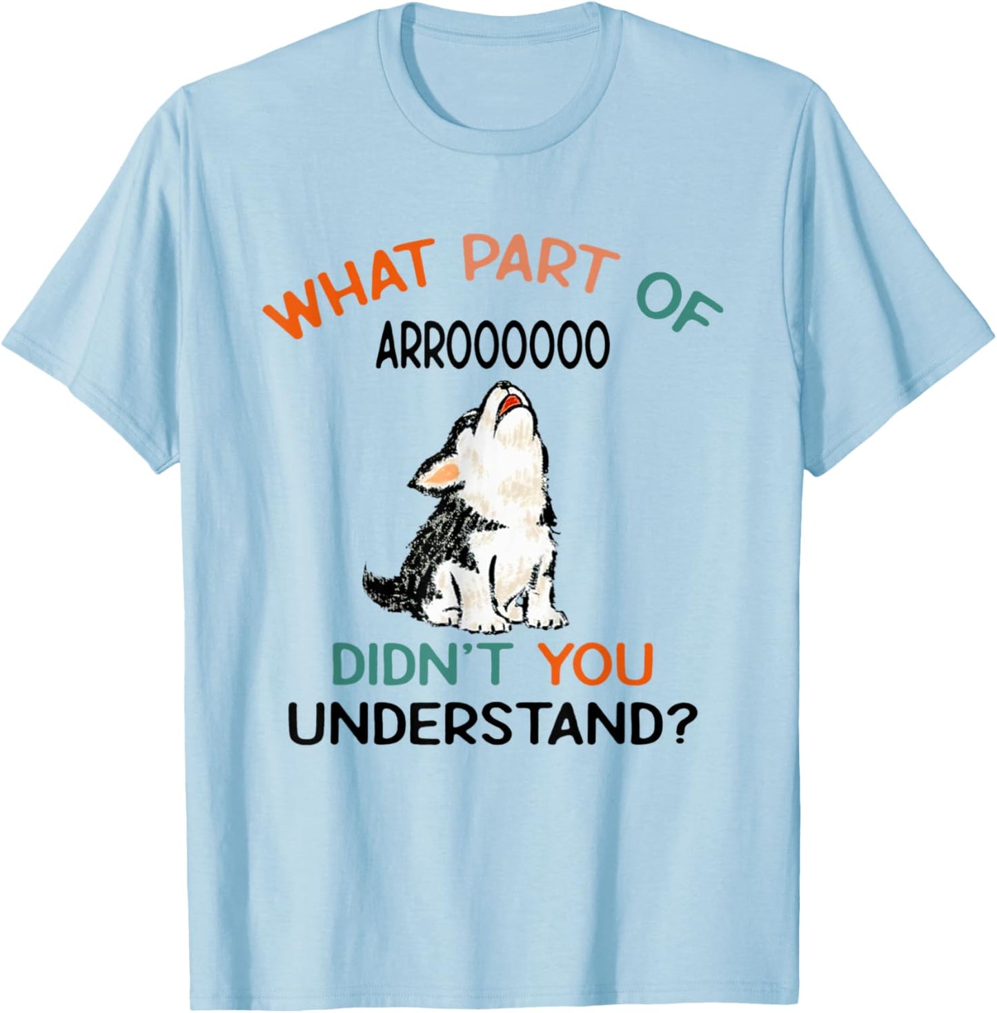 What Part Of Arroooooo Didn't You Understand Funny Dog Men Women T-Shirt - T-Shirt | Light Blue