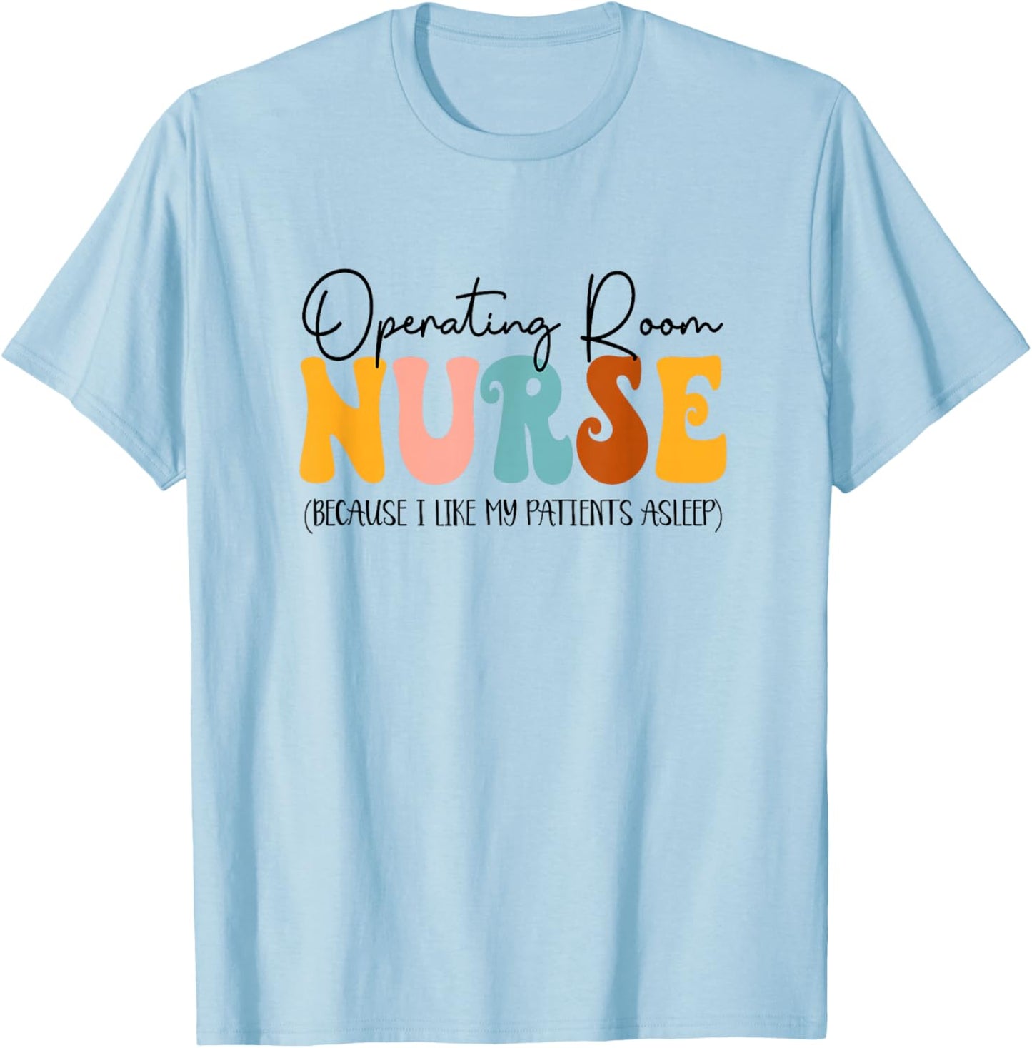 Operating Room Nurse I Like My Patients Asleep OR Nurse T-Shirt - T-Shirt | Light Blue