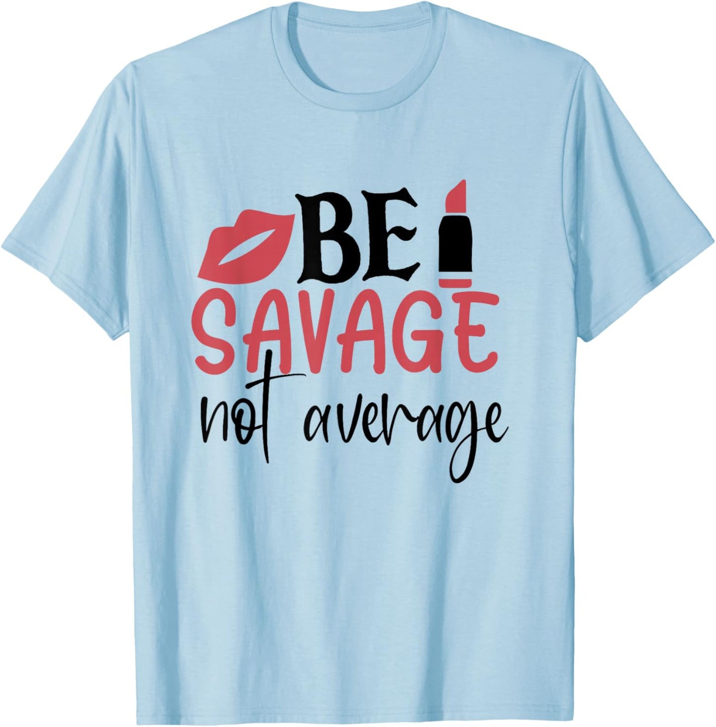 Sassy Sarcasm Be Savage Not Average T-Shirt - T-Shirt | Light Blue