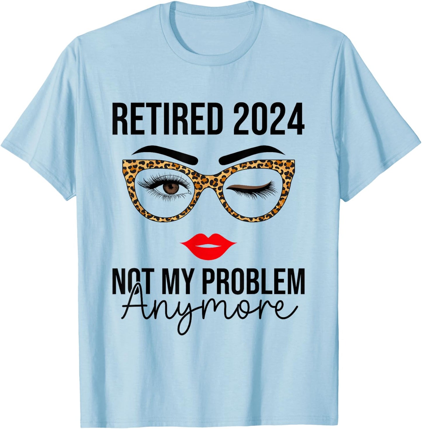Retired 2024 Not My Problem Anymore Retirement T-Shirt - T-Shirt | Light Blue
