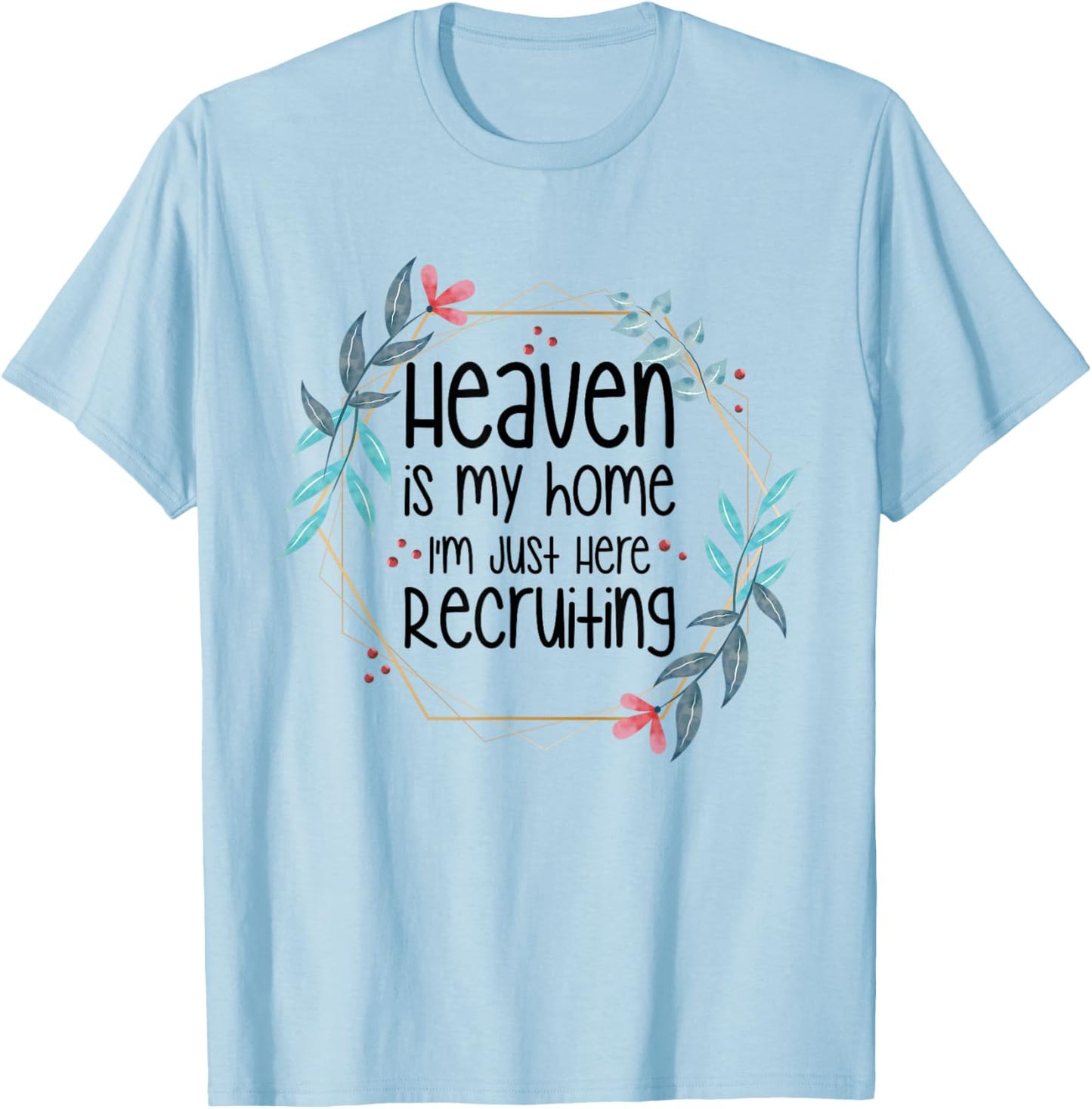 Heaven Is My Home I'm Just Here Recruiting T-Shirt - T-Shirt | Light Blue