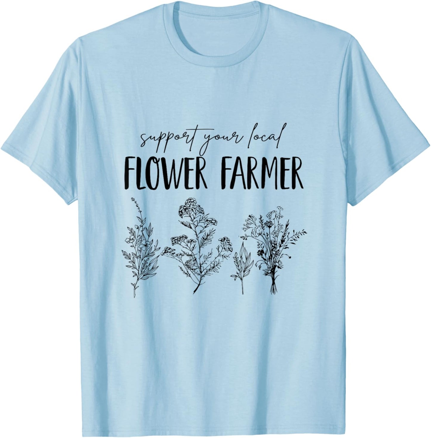 Support Your Local Flower Farmer Homegrown Farmers Market T-Shirt - T-Shirt | Light Blue