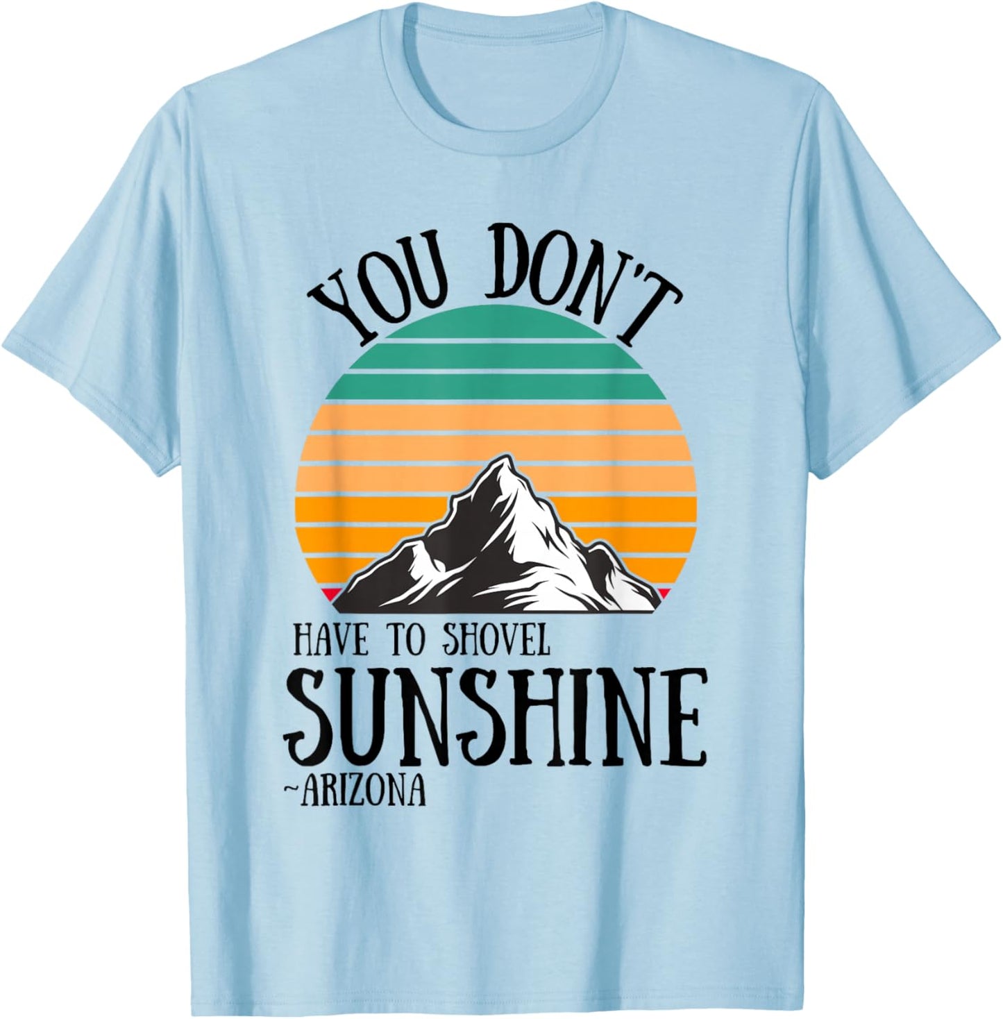 You Don't Have To Shovel Sunshine Funny Arizona Vacation Men Women T-Shirt - T-Shirt | Light Blue